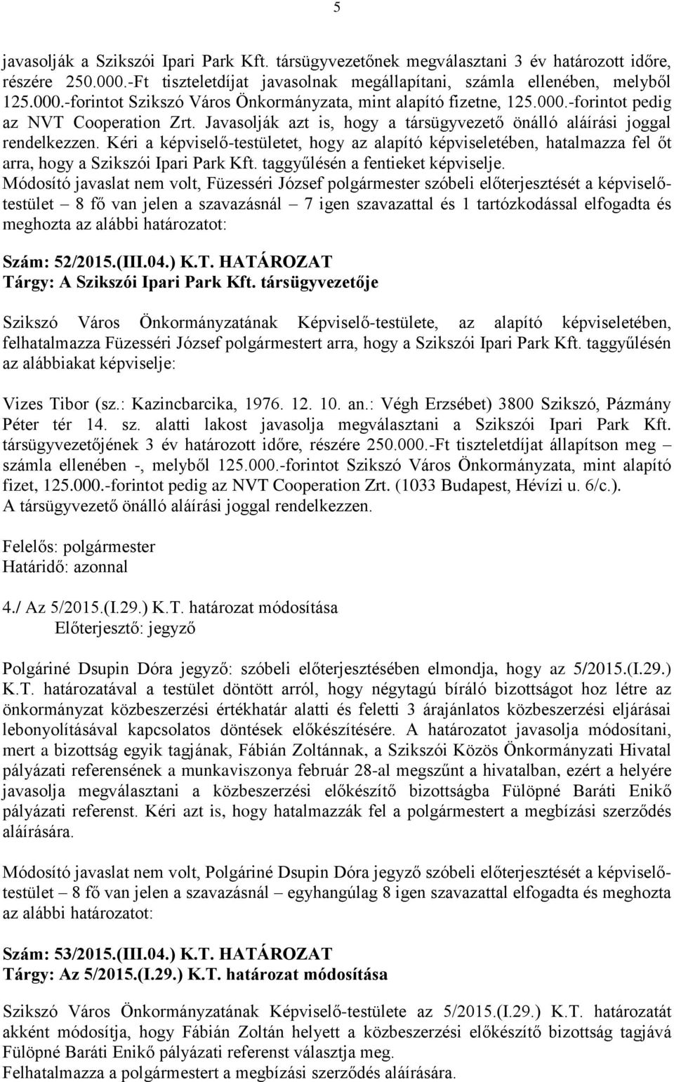 Kéri a képviselő-testületet, hogy az alapító képviseletében, hatalmazza fel őt arra, hogy a Szikszói Ipari Park Kft. taggyűlésén a fentieket képviselje.