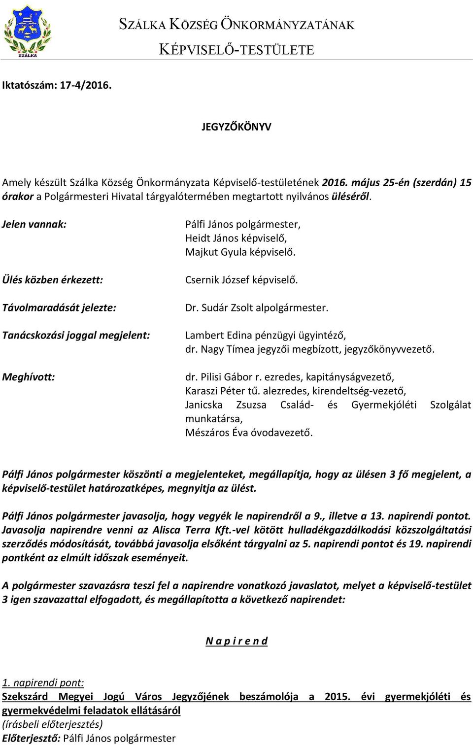 Jelen vannak: Ülés közben érkezett: Távolmaradását jelezte: Tanácskozási joggal megjelent: Meghívott: Pálfi János polgármester, Heidt János képviselő, Majkut Gyula képviselő. Csernik József képviselő.