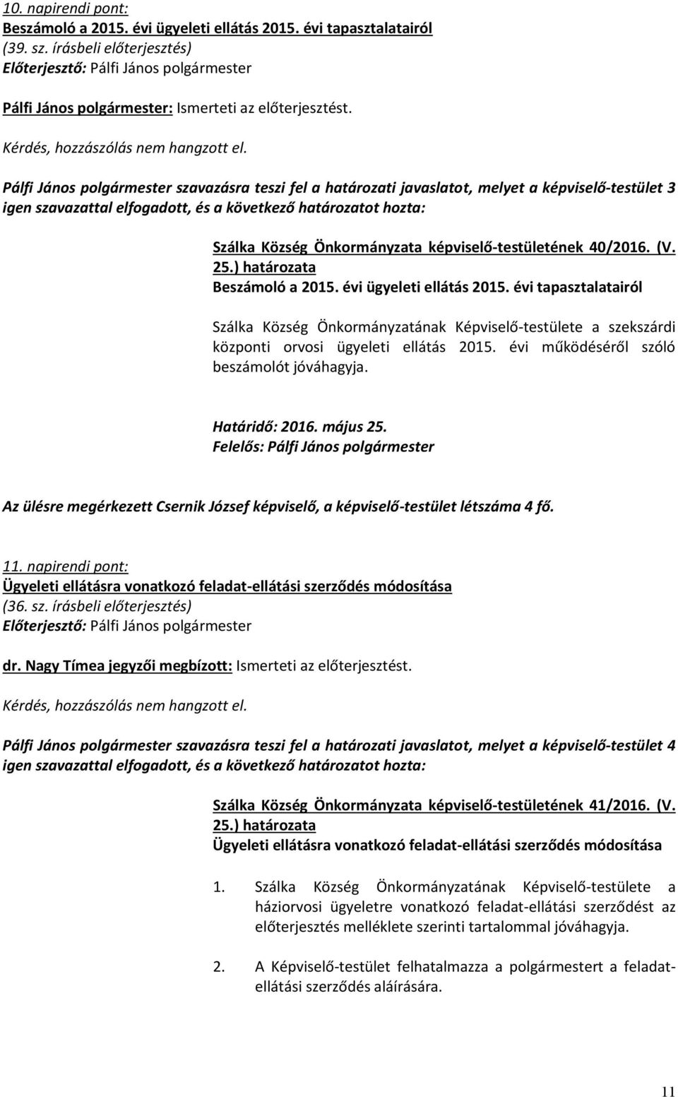 napirendi pont: Ügyeleti ellátásra vonatkozó feladat-ellátási szerződés módosítása (36. sz. írásbeli előterjesztés) dr. Nagy Tímea jegyzői megbízott: Ismerteti az előterjesztést.