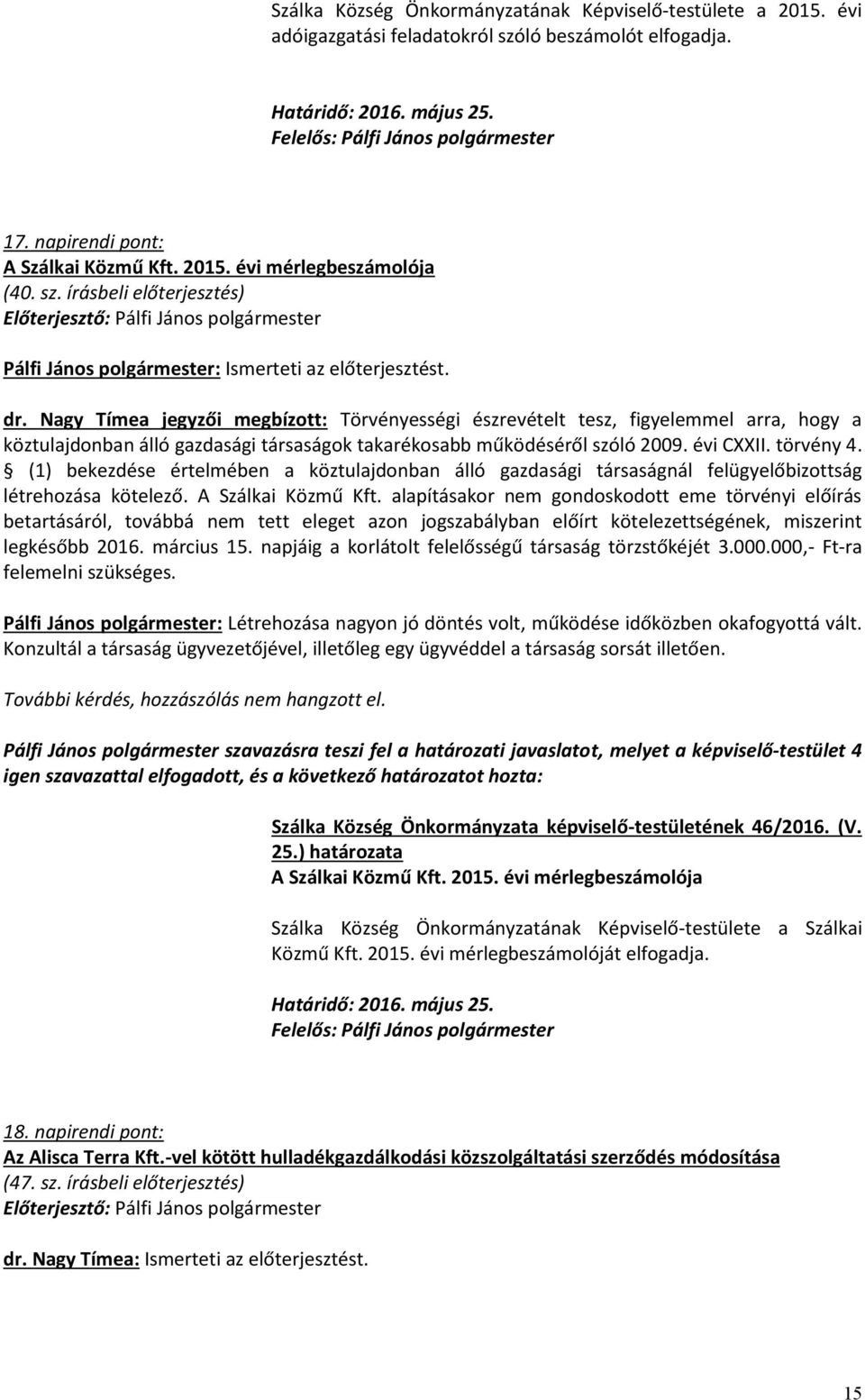 (1) bekezdése értelmében a köztulajdonban álló gazdasági társaságnál felügyelőbizottság létrehozása kötelező. A Szálkai Közmű Kft.