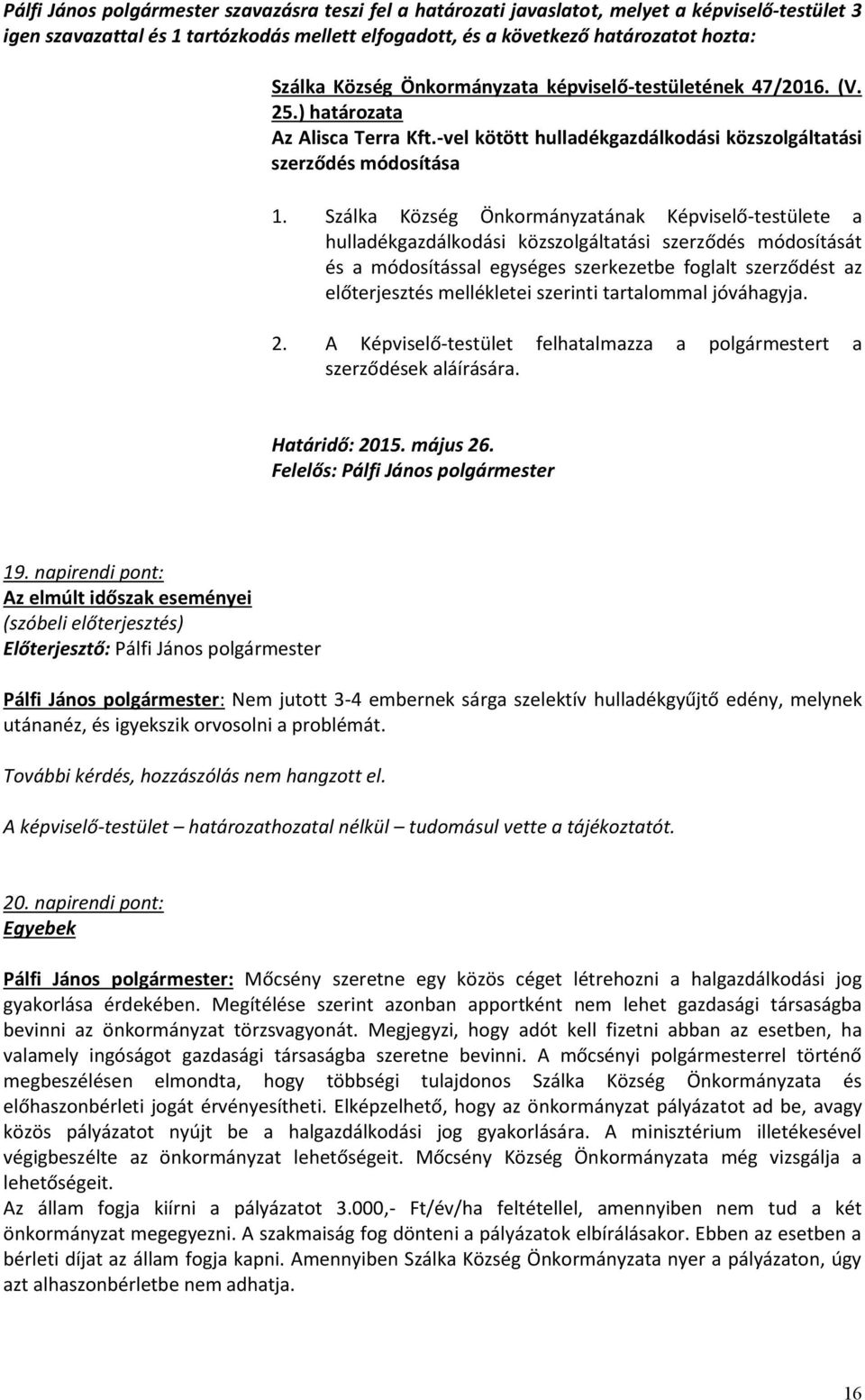 Szálka Község Önkormányzatának Képviselő-testülete a hulladékgazdálkodási közszolgáltatási szerződés módosítását és a módosítással egységes szerkezetbe foglalt szerződést az előterjesztés mellékletei
