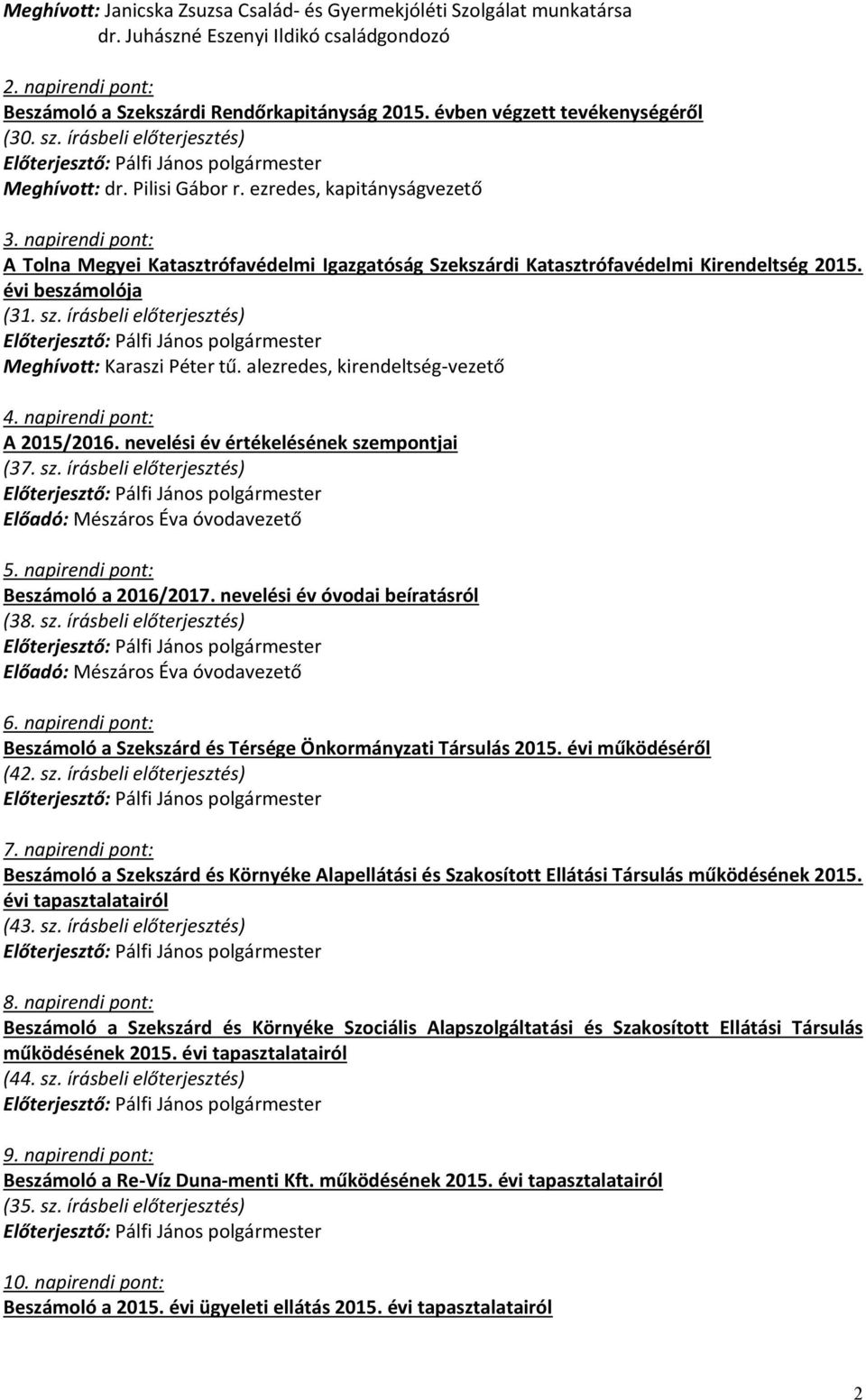 napirendi pont: A Tolna Megyei Katasztrófavédelmi Igazgatóság Szekszárdi Katasztrófavédelmi Kirendeltség 2015. évi beszámolója (31. sz. írásbeli előterjesztés) Meghívott: Karaszi Péter tű.
