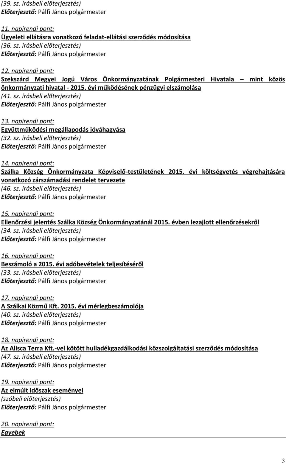 napirendi pont: Együttműködési megállapodás jóváhagyása (32. sz. írásbeli előterjesztés) 14. napirendi pont: Szálka Község Önkormányzata Képviselő-testületének 2015.