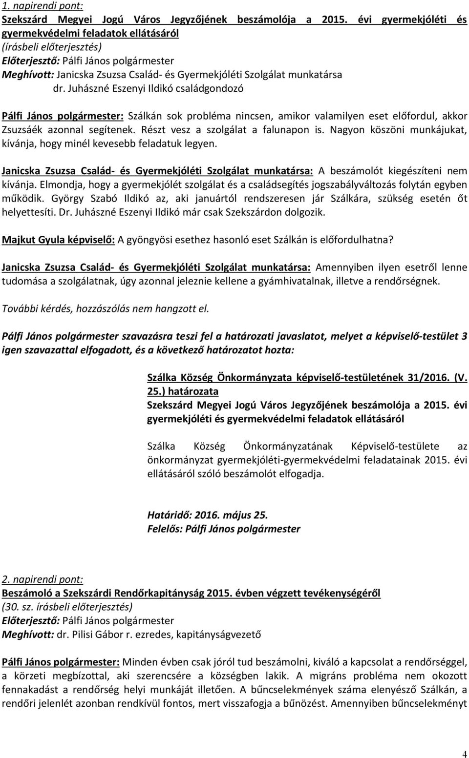 Juhászné Eszenyi Ildikó családgondozó Pálfi János polgármester: Szálkán sok probléma nincsen, amikor valamilyen eset előfordul, akkor Zsuzsáék azonnal segítenek. Részt vesz a szolgálat a falunapon is.