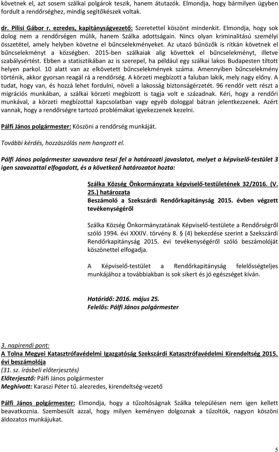 Nincs olyan kriminalitású személyi összetétel, amely helyben követne el bűncselekményeket. Az utazó bűnözők is ritkán követnek el bűncselekményt a községben.