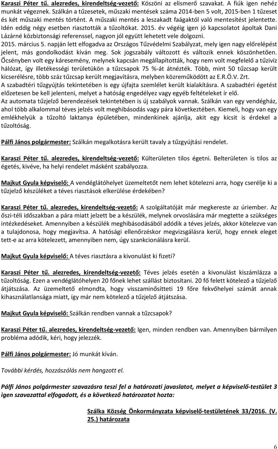 Idén eddig négy esetben riasztották a tűzoltókat. 2015. év végéig igen jó kapcsolatot ápoltak Dani Lázárné közbiztonsági referenssel, nagyon jól együtt lehetett vele dolgozni. 2015. március 5.