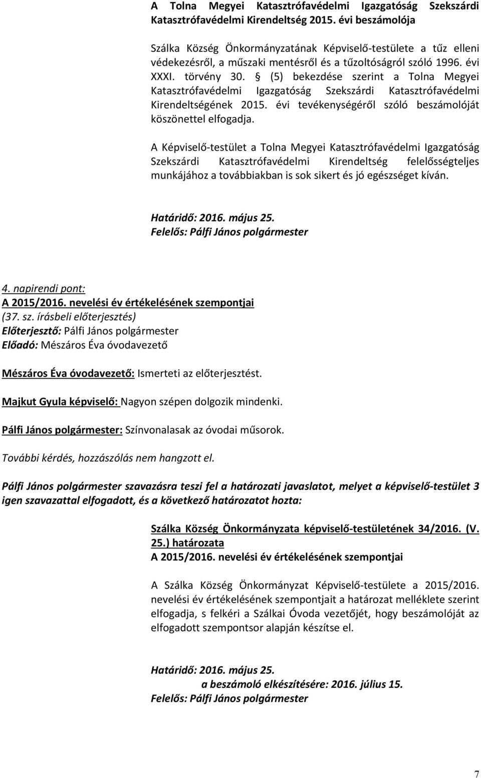 (5) bekezdése szerint a Tolna Megyei Katasztrófavédelmi Igazgatóság Szekszárdi Katasztrófavédelmi Kirendeltségének 2015. évi tevékenységéről szóló beszámolóját köszönettel elfogadja.