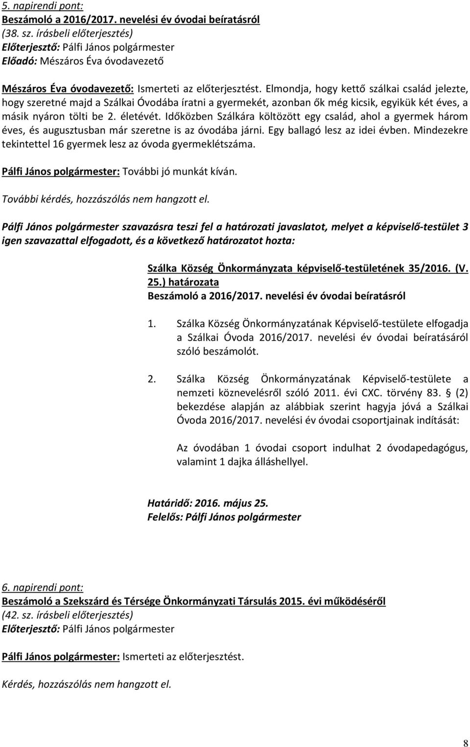 Időközben Szálkára költözött egy család, ahol a gyermek három éves, és augusztusban már szeretne is az óvodába járni. Egy ballagó lesz az idei évben.