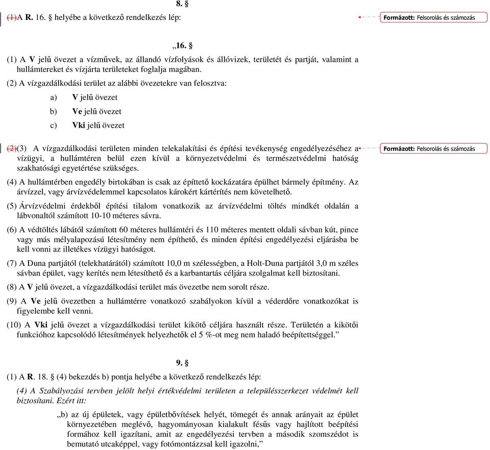 (2) A vízgazdálkodási terület az alábbi övezetekre van felosztva: a) V jelű övezet b) Ve jelű övezet c) Vki jelű övezet (2)(3) A vízgazdálkodási területen minden telekalakítási és építési tevékenység