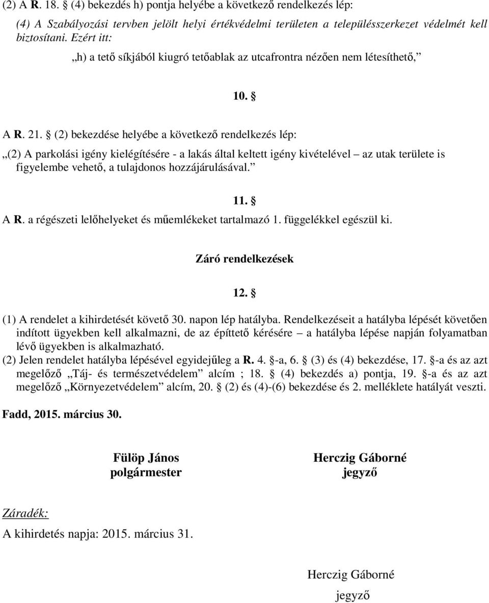 (2) bekezdése helyébe a következő rendelkezés lép: (2) A parkolási igény kielégítésére - a lakás által keltett igény kivételével az utak területe is figyelembe vehető, a tulajdonos hozzájárulásával.
