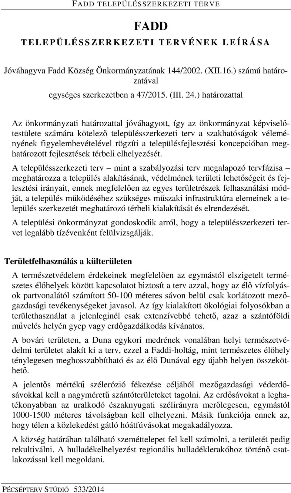 ) határozattal Az önkormányzati határozattal jóváhagyott, így az önkormányzat képviselőtestülete számára kötelező településszerkezeti terv a szakhatóságok véleményének figyelembevételével rögzíti a