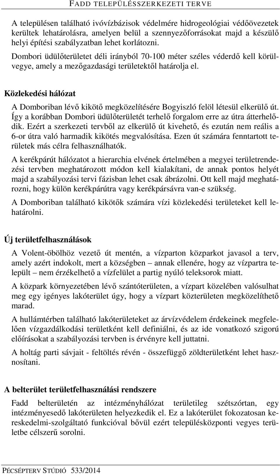 Közlekedési hálózat A Domboriban lévő kikötő megközelítésére Bogyiszló felöl létesül elkerülő út. Így a korábban Dombori üdülőterületét terhelő forgalom erre az útra átterhelődik.