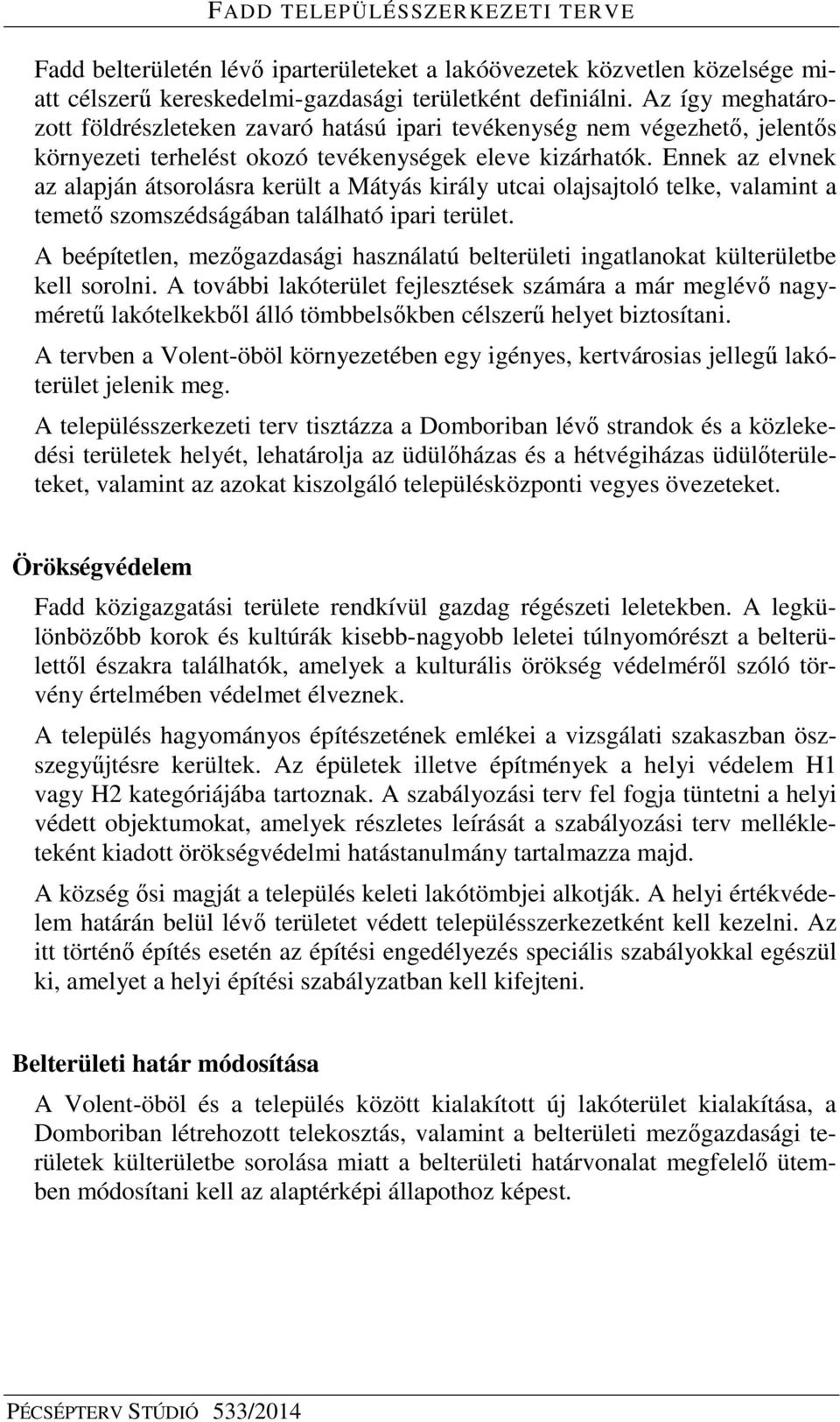 Ennek az elvnek az alapján átsorolásra került a Mátyás király utcai olajsajtoló telke, valamint a temető szomszédságában található ipari terület.
