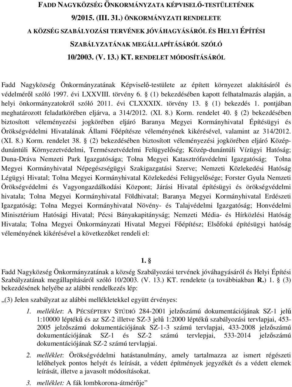 RENDELET MÓDOSÍTÁSÁRÓL Fadd Nagyközség Önkormányzatának Képviselő-testülete az épített környezet alakításáról és védelméről szóló 1997. évi LXXVIII. törvény 6.