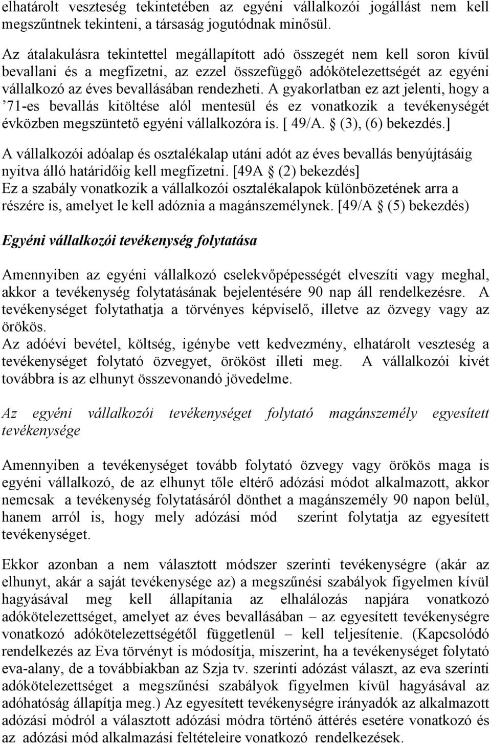 A gyakorlatban ez azt jelenti, hogy a 71-es bevallás kitöltése alól mentesül és ez vonatkozik a tevékenységét évközben megszüntető egyéni vállalkozóra is. [ 49/A. (3), (6) bekezdés.