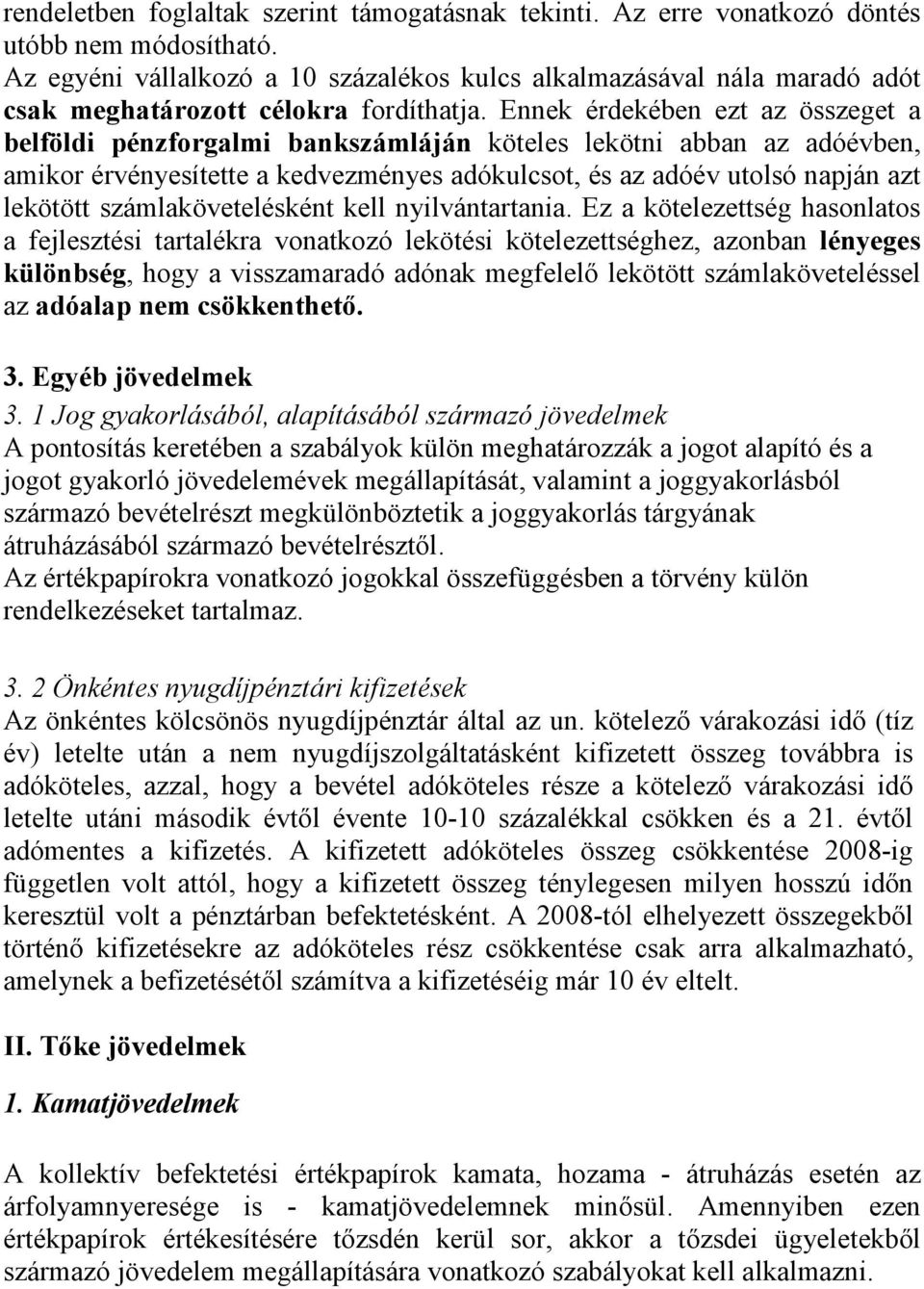 Ennek érdekében ezt az összeget a belföldi pénzforgalmi bankszámláján köteles lekötni abban az adóévben, amikor érvényesítette a kedvezményes adókulcsot, és az adóév utolsó napján azt lekötött