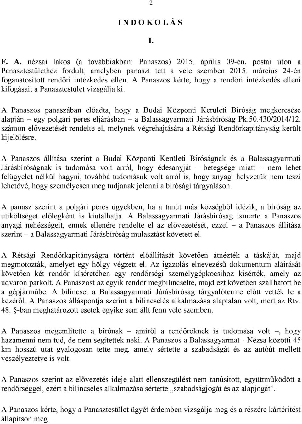 A Panaszos panaszában előadta, hogy a Budai Központi Kerületi Bíróság megkeresése alapján egy polgári peres eljárásban a Balassagyarmati Járásbíróság Pk.50.430/2014/12.