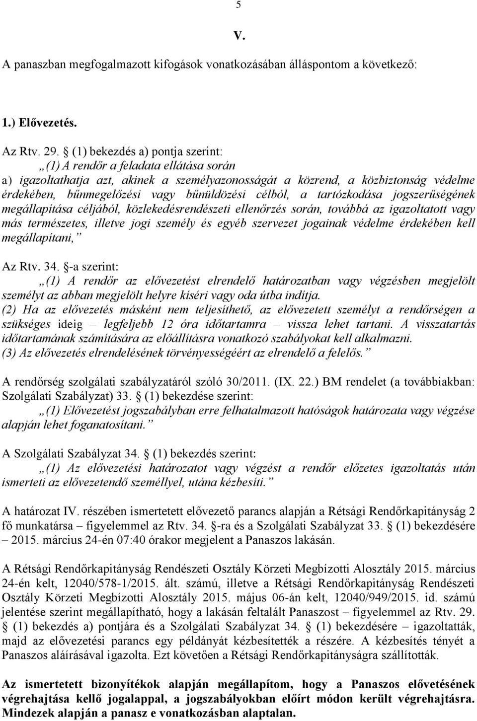 célból, a tartózkodása jogszerűségének megállapítása céljából, közlekedésrendészeti ellenőrzés során, továbbá az igazoltatott vagy más természetes, illetve jogi személy és egyéb szervezet jogainak