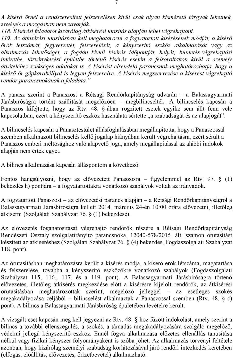 Az átkísérési utasításban kell meghatározni a fogvatartott kísérésének módját, a kísérő őrök létszámát, fegyverzetét, felszerelését, a kényszerítő eszköz alkalmazását vagy az alkalmazás lehetőségét,