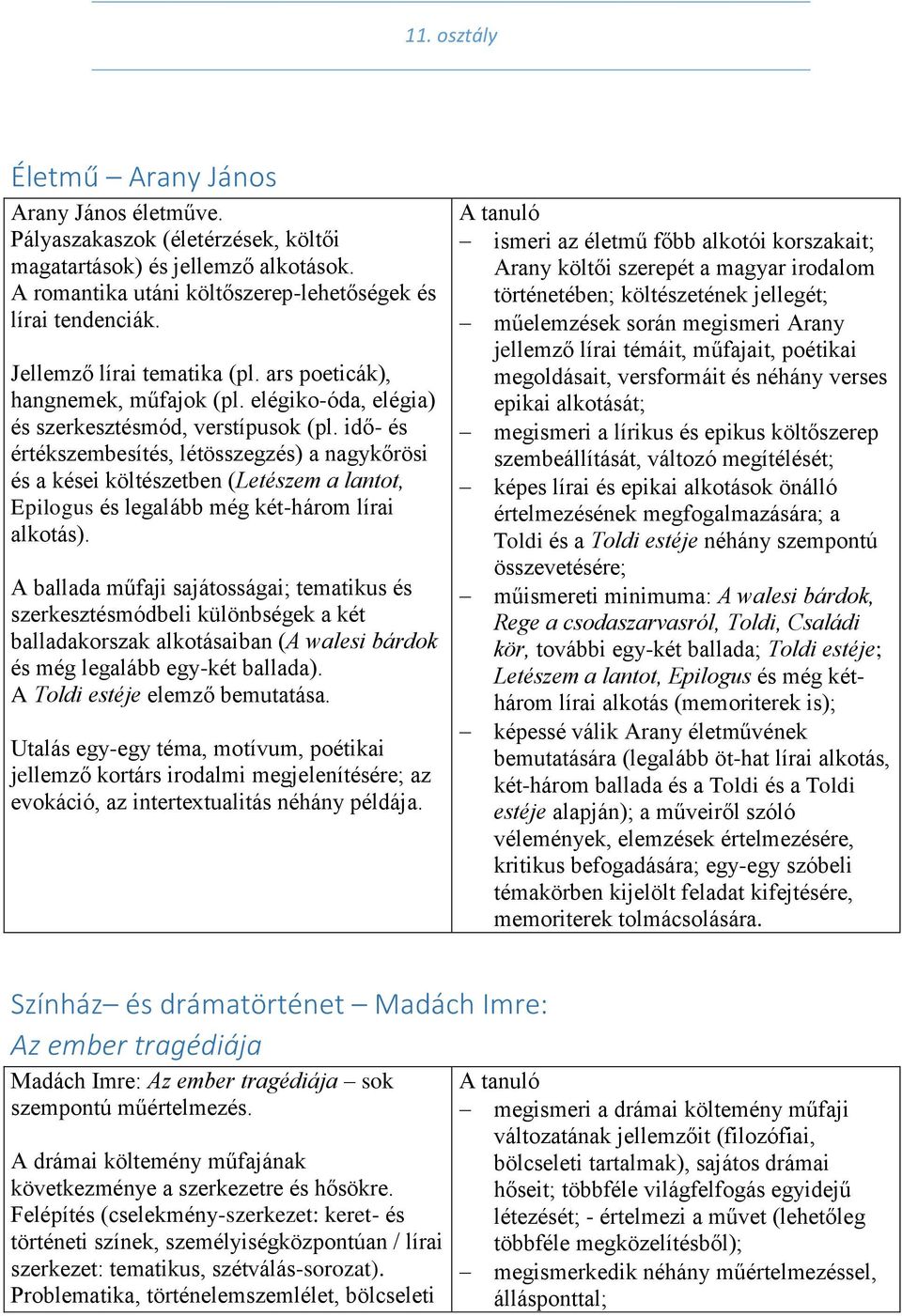 idő- és értékszembesítés, létösszegzés) a nagykőrösi és a kései költészetben (Letészem a lantot, Epilogus és legalább még két-három lírai alkotás).