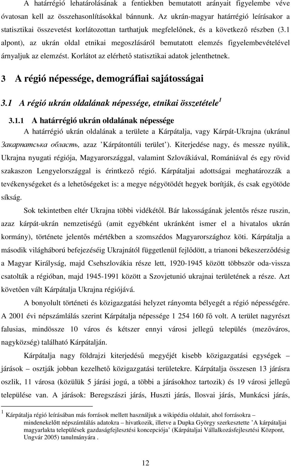 1 alpont), az ukrán oldal etnikai megoszlásáról bemutatott elemzés figyelembevételével árnyaljuk az elemzést. Korlátot az elérhetı statisztikai adatok jelenthetnek.