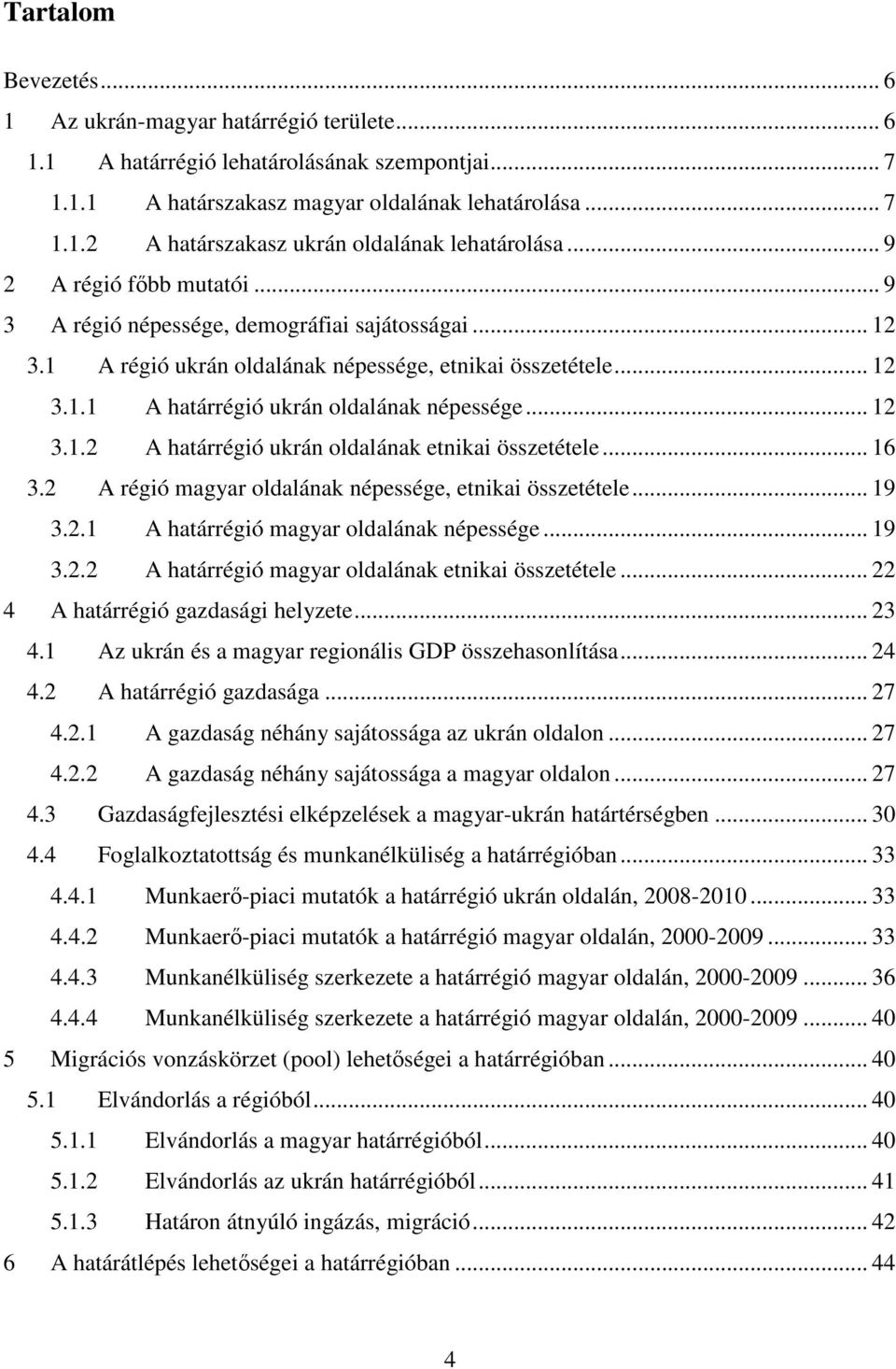 .. 12 3.1.2 A határrégió ukrán oldalának etnikai összetétele... 16 3.2 A régió magyar oldalának népessége, etnikai összetétele... 19 3.2.1 A határrégió magyar oldalának népessége... 19 3.2.2 A határrégió magyar oldalának etnikai összetétele.