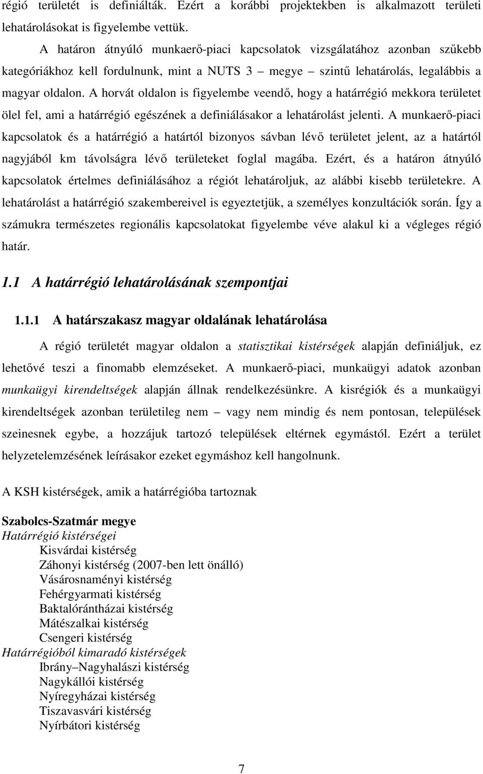 A horvát oldalon is figyelembe veendı, hogy a határrégió mekkora területet ölel fel, ami a határrégió egészének a definiálásakor a lehatárolást jelenti.