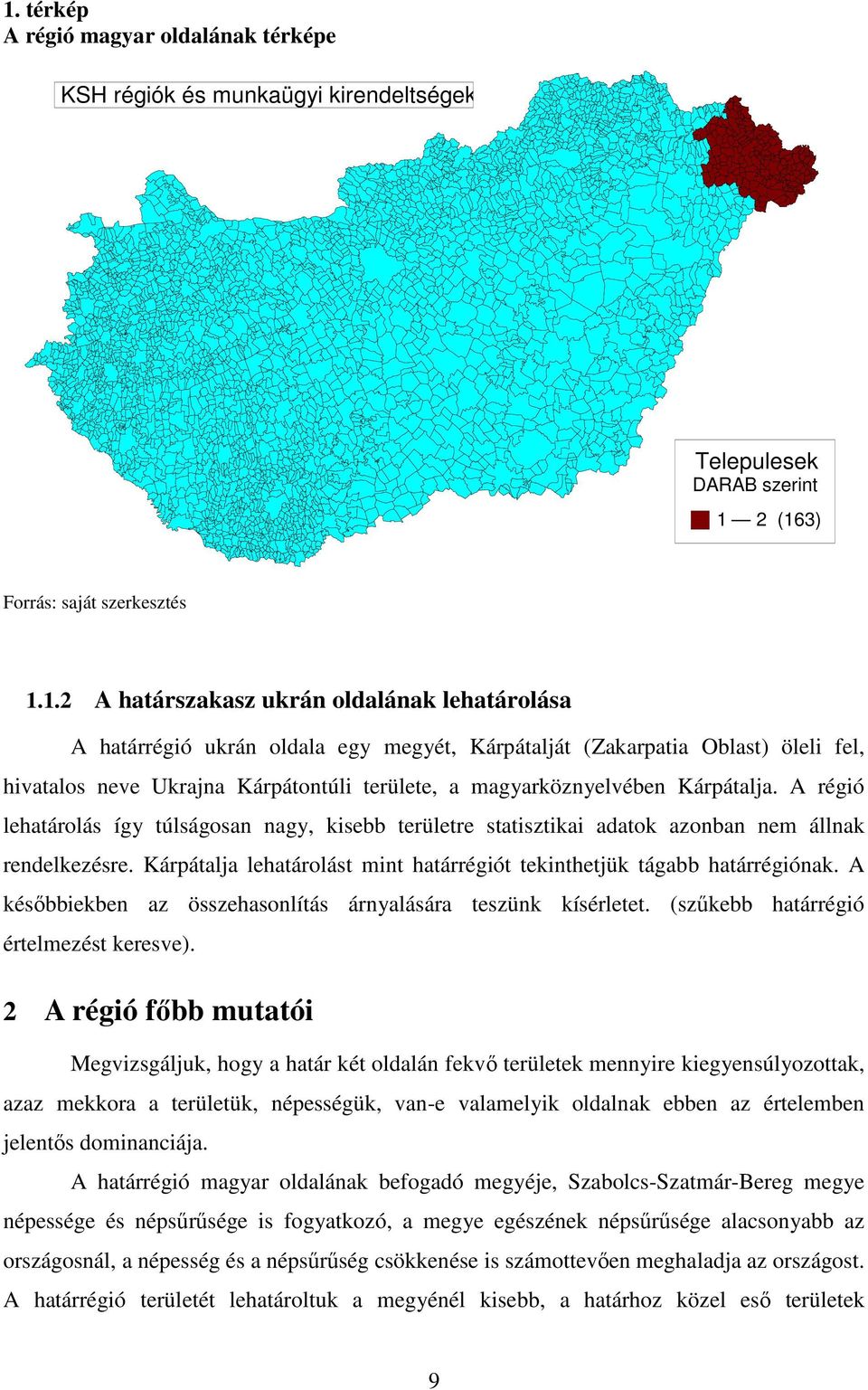 A régió lehatárolás így túlságosan nagy, kisebb területre statisztikai adatok azonban nem állnak rendelkezésre. Kárpátalja lehatárolást mint határrégiót tekinthetjük tágabb határrégiónak.
