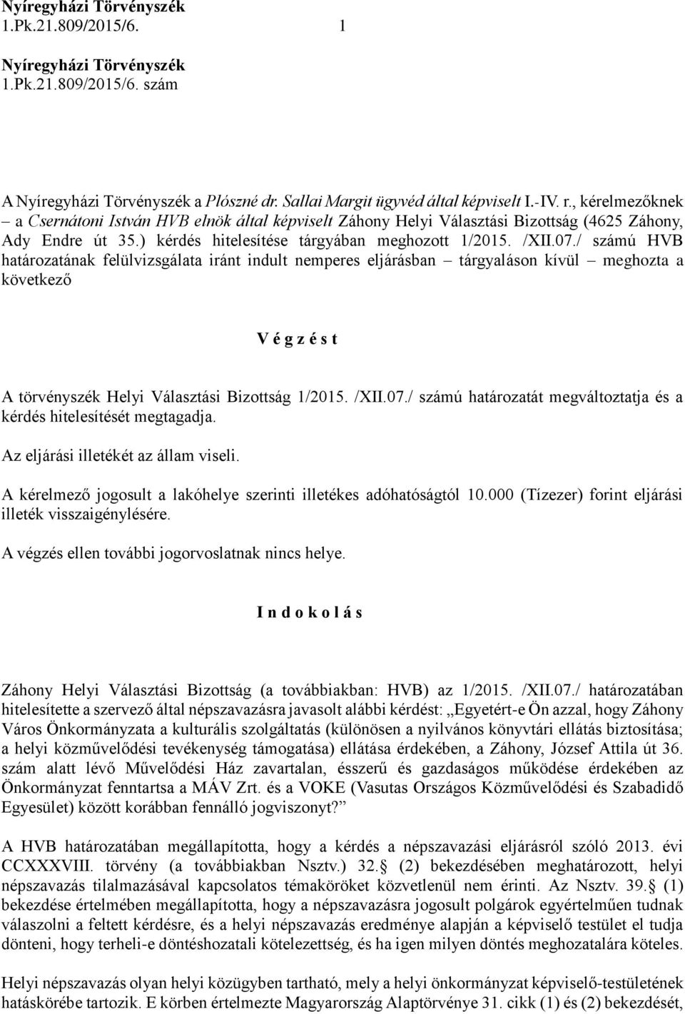 / számú HVB határozatának felülvizsgálata iránt indult nemperes eljárásban tárgyaláson kívül meghozta a következő V é g z é s t A törvényszék Helyi Választási Bizottság 1/2015. /XII.07.