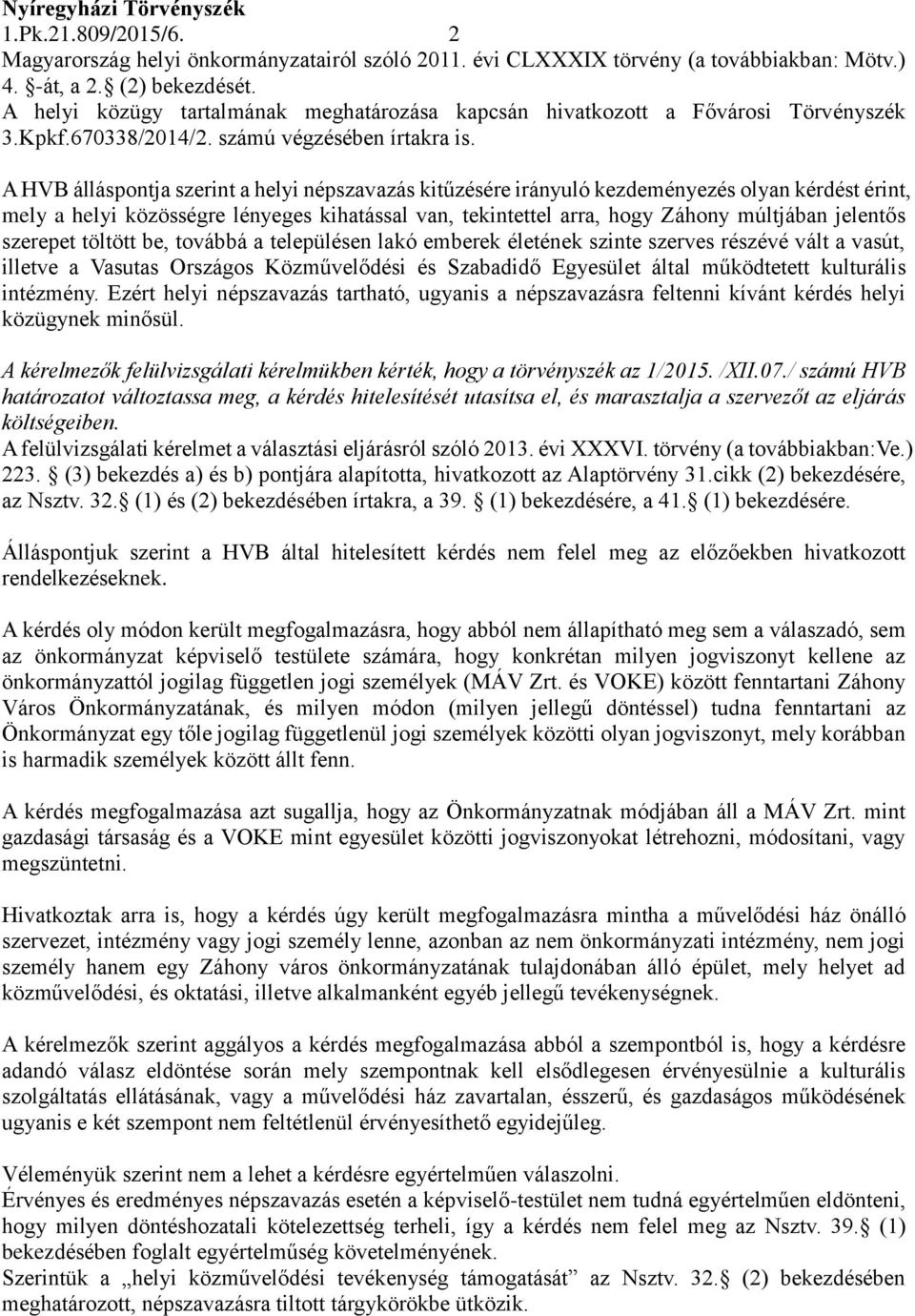 A HVB álláspontja szerint a helyi népszavazás kitűzésére irányuló kezdeményezés olyan kérdést érint, mely a helyi közösségre lényeges kihatással van, tekintettel arra, hogy Záhony múltjában jelentős