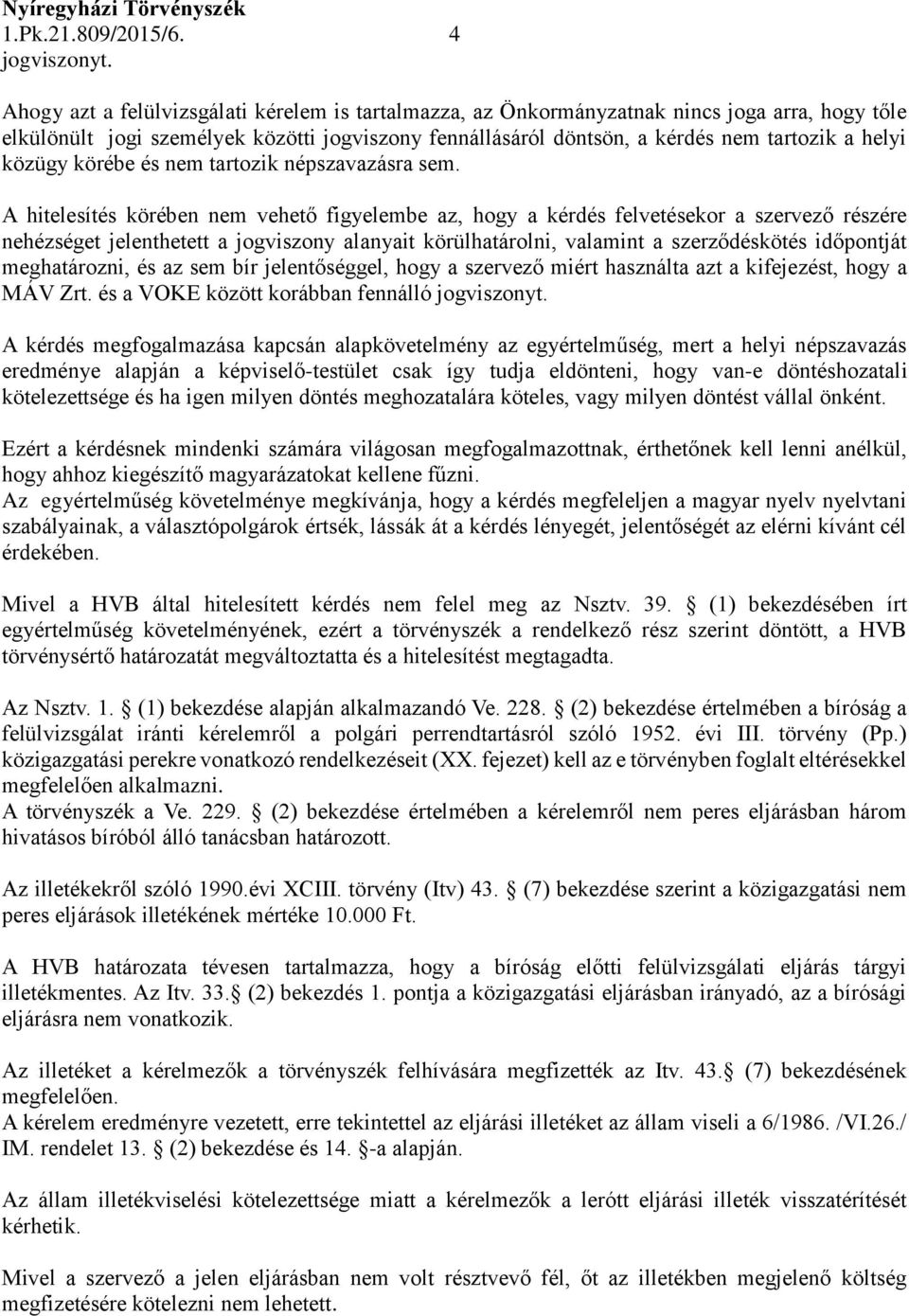 közügy körébe és nem tartozik népszavazásra sem.