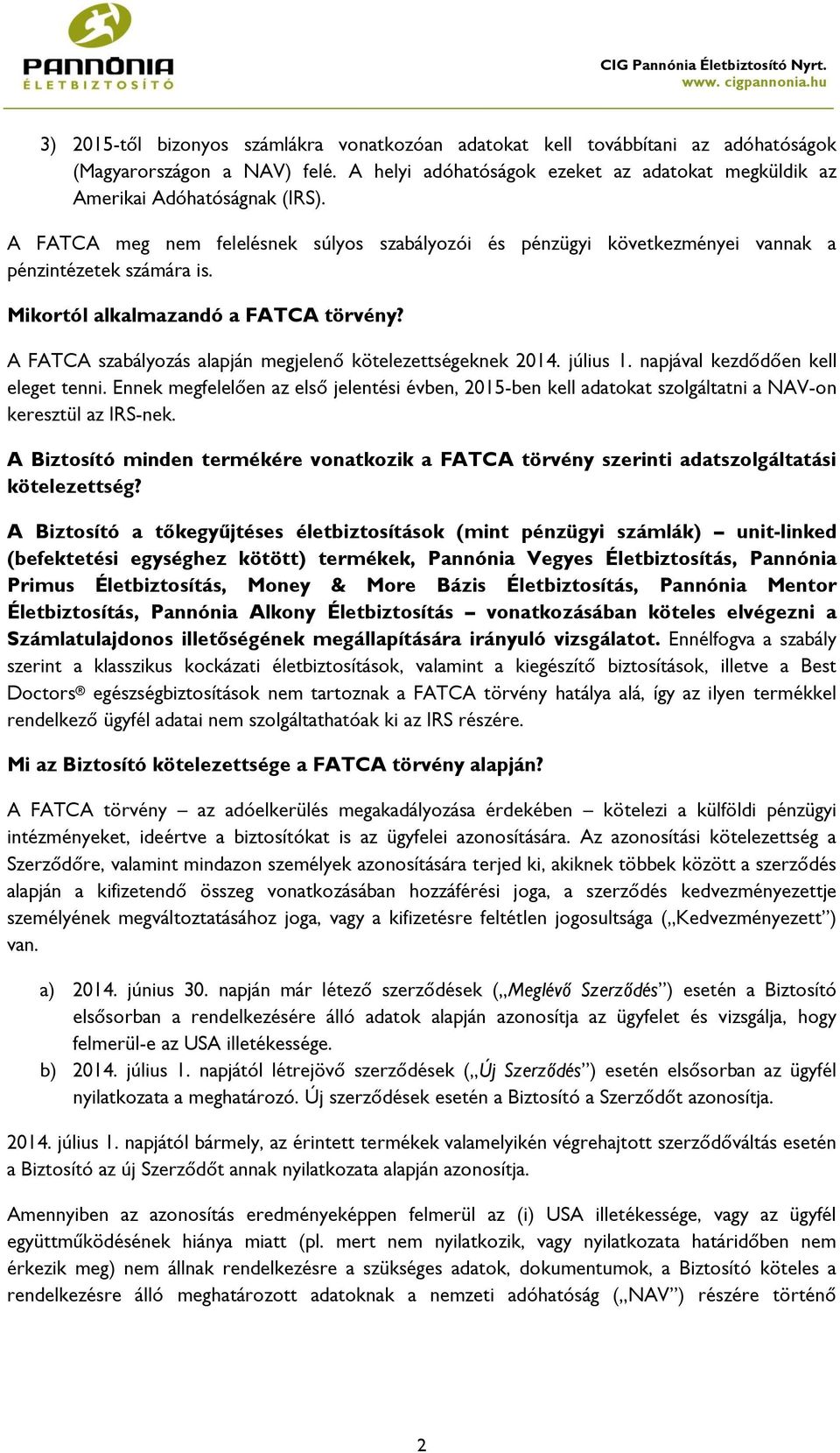 A FATCA szabályozás alapján megjelenő kötelezettségeknek 2014. július 1. napjával kezdődően kell eleget tenni.