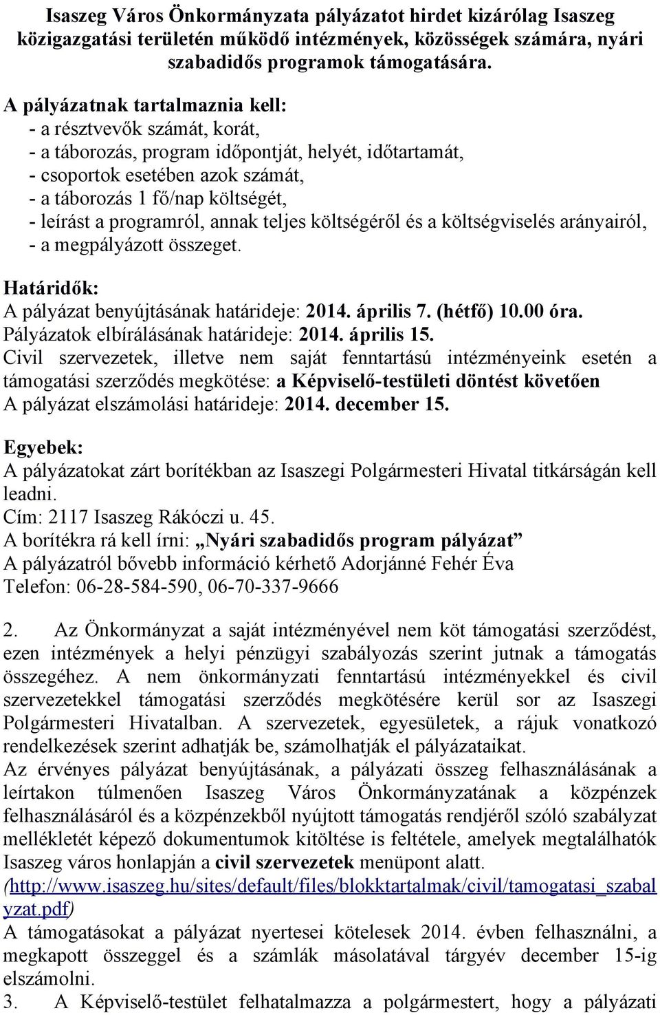 programról, annak teljes költségéről és a költségviselés arányairól, - a megpályázott összeget. Határidők: A pályázat benyújtásának határideje: 2014. április 7. (hétfő) 10.00 óra.