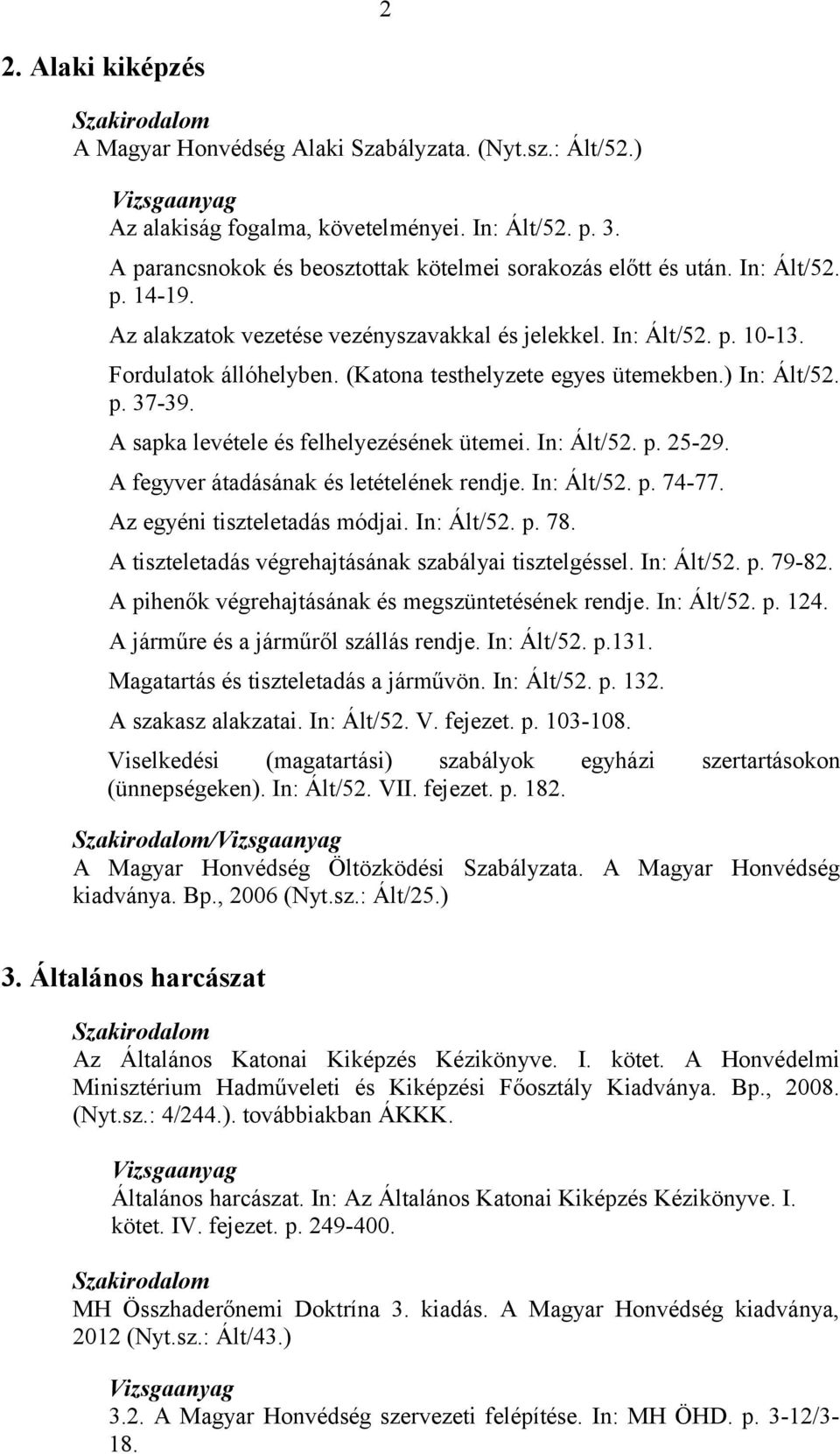 A sapka levétele és felhelyezésének ütemei. In: Ált/52. p. 25-29. A fegyver átadásának és letételének rendje. In: Ált/52. p. 74-77. Az egyéni tiszteletadás módjai. In: Ált/52. p. 78.