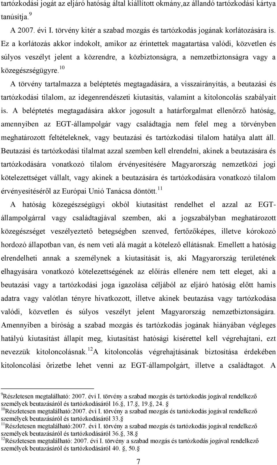 10 A törvény tartalmazza a beléptetés megtagadására, a visszairányítás, a beutazási és tartózkodási tilalom, az idegenrendészeti kiutasítás, valamint a kitoloncolás szabályait is.