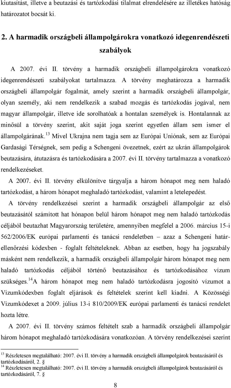 A törvény meghatározza a harmadik országbeli állampolgár fogalmát, amely szerint a harmadik országbeli állampolgár, olyan személy, aki nem rendelkezik a szabad mozgás és tartózkodás jogával, nem