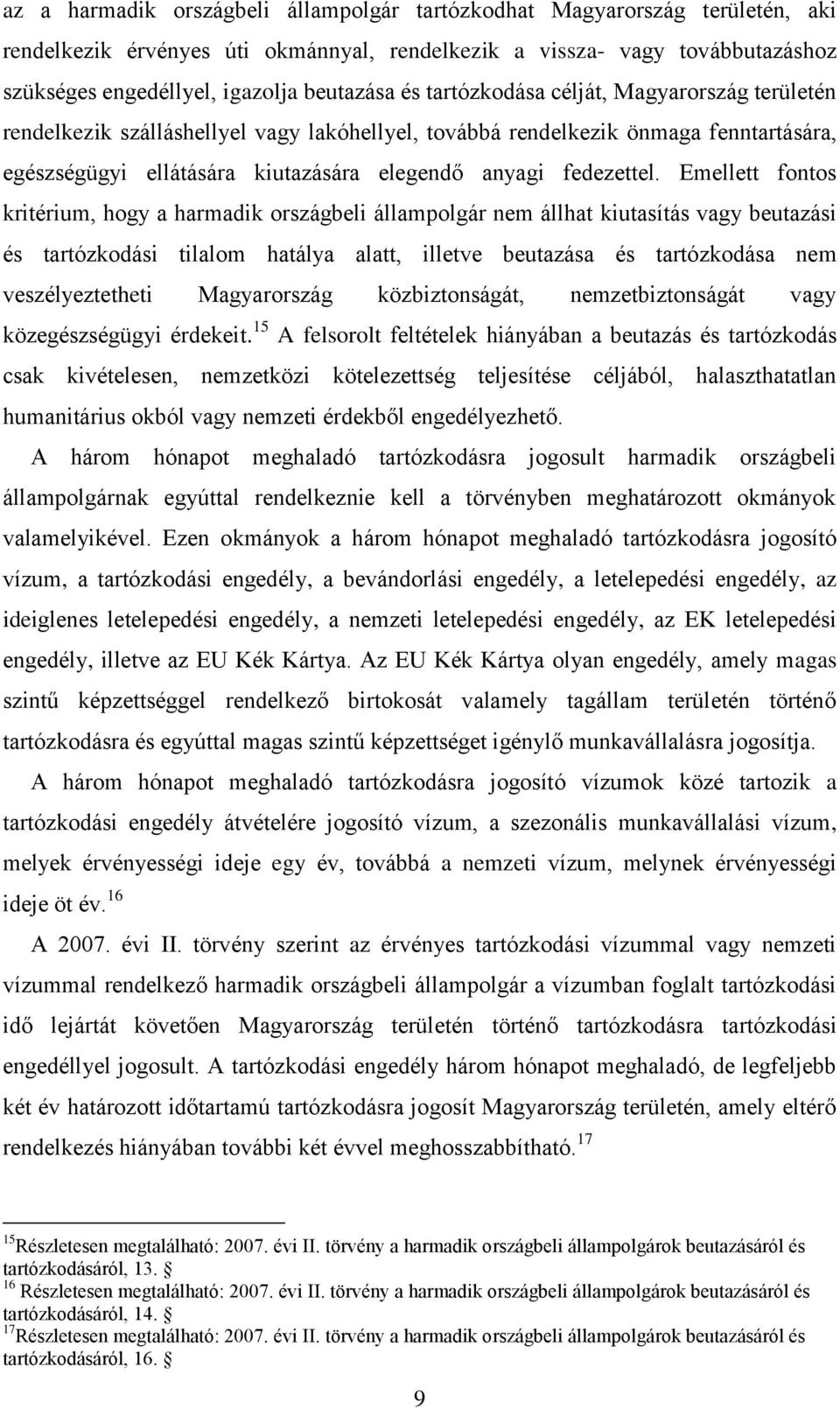 Emellett fontos kritérium, hogy a harmadik országbeli állampolgár nem állhat kiutasítás vagy beutazási és tartózkodási tilalom hatálya alatt, illetve beutazása és tartózkodása nem veszélyeztetheti