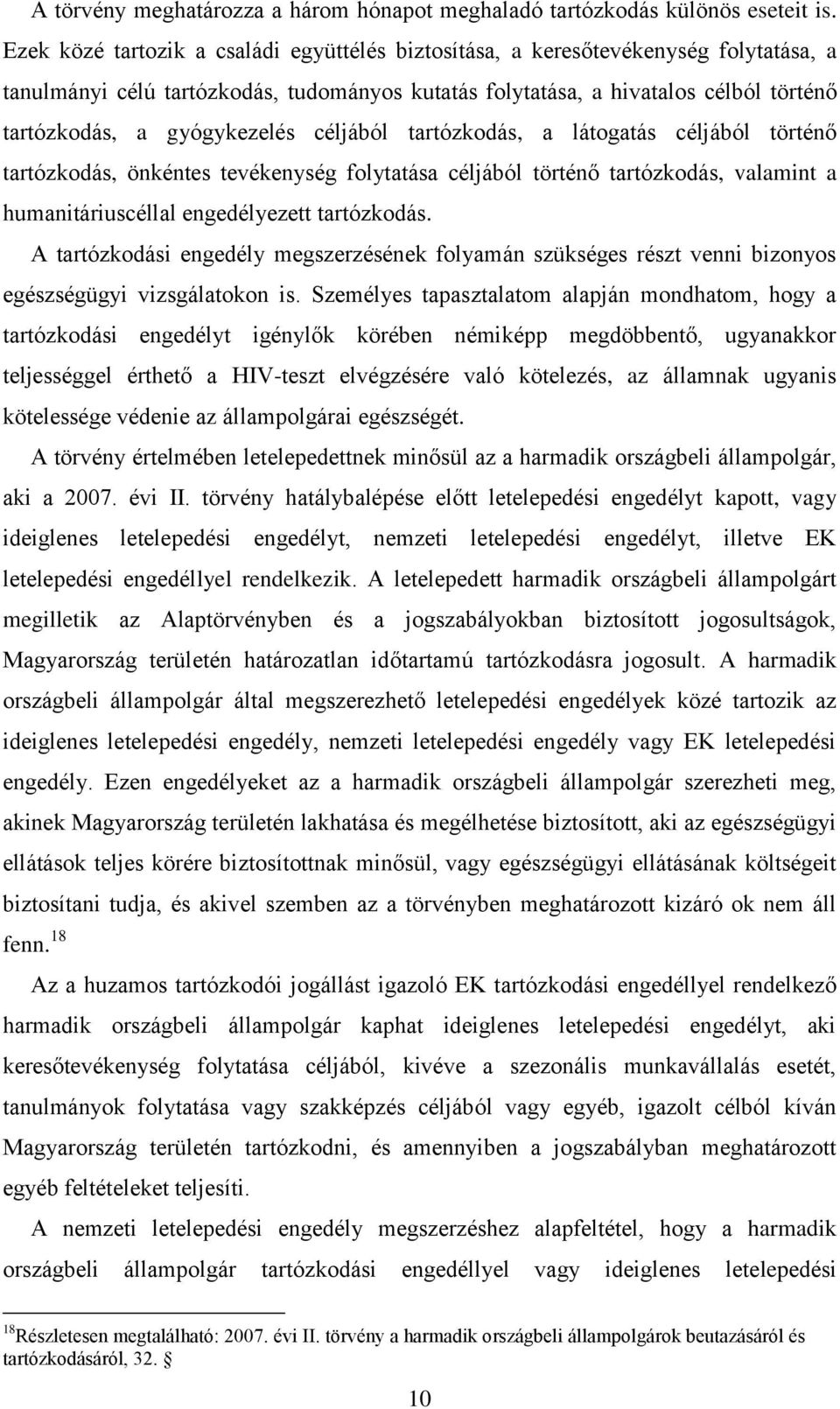 gyógykezelés céljából tartózkodás, a látogatás céljából történő tartózkodás, önkéntes tevékenység folytatása céljából történő tartózkodás, valamint a humanitáriuscéllal engedélyezett tartózkodás.