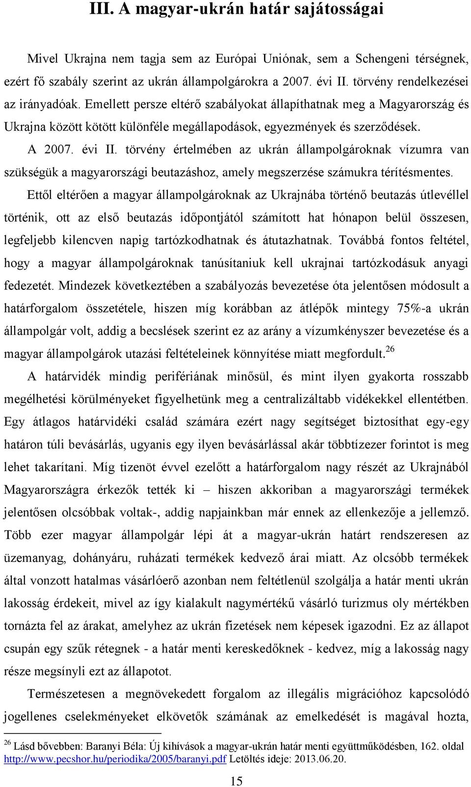 törvény értelmében az ukrán állampolgároknak vízumra van szükségük a magyarországi beutazáshoz, amely megszerzése számukra térítésmentes.