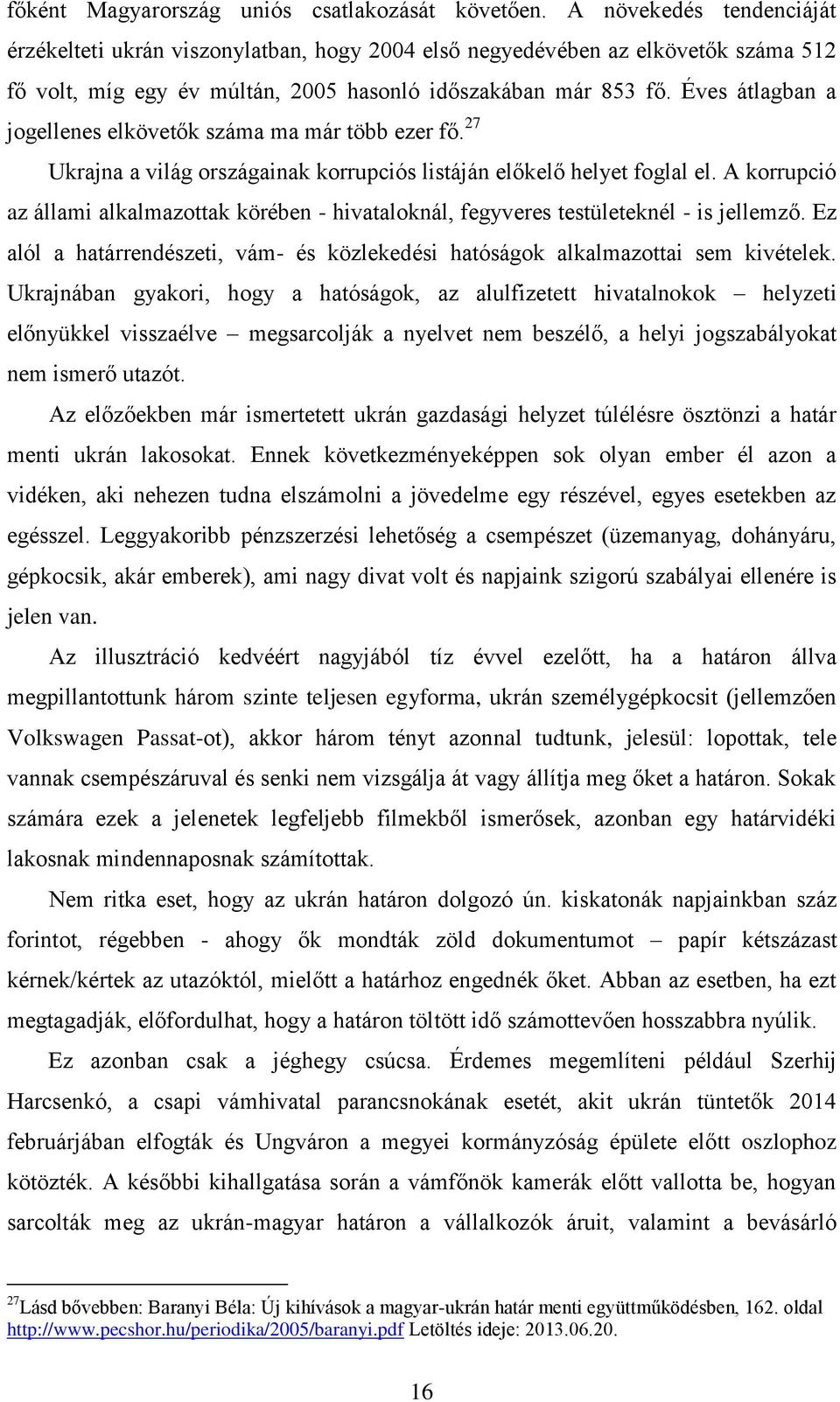 Éves átlagban a jogellenes elkövetők száma ma már több ezer fő. 27 Ukrajna a világ országainak korrupciós listáján előkelő helyet foglal el.
