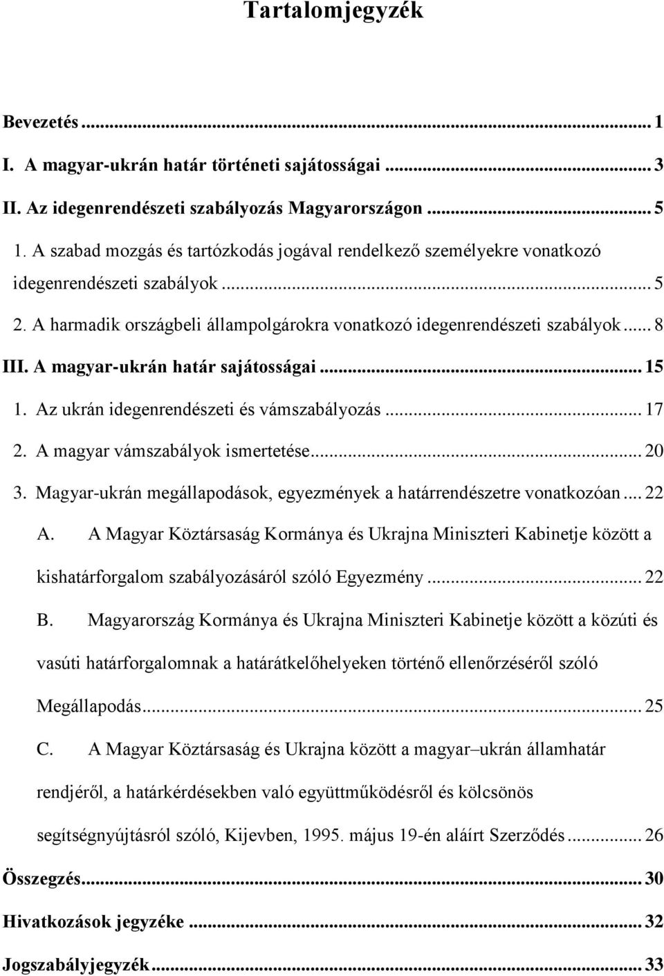 A magyar-ukrán határ sajátosságai... 15 1. Az ukrán idegenrendészeti és vámszabályozás... 17 2. A magyar vámszabályok ismertetése... 20 3.