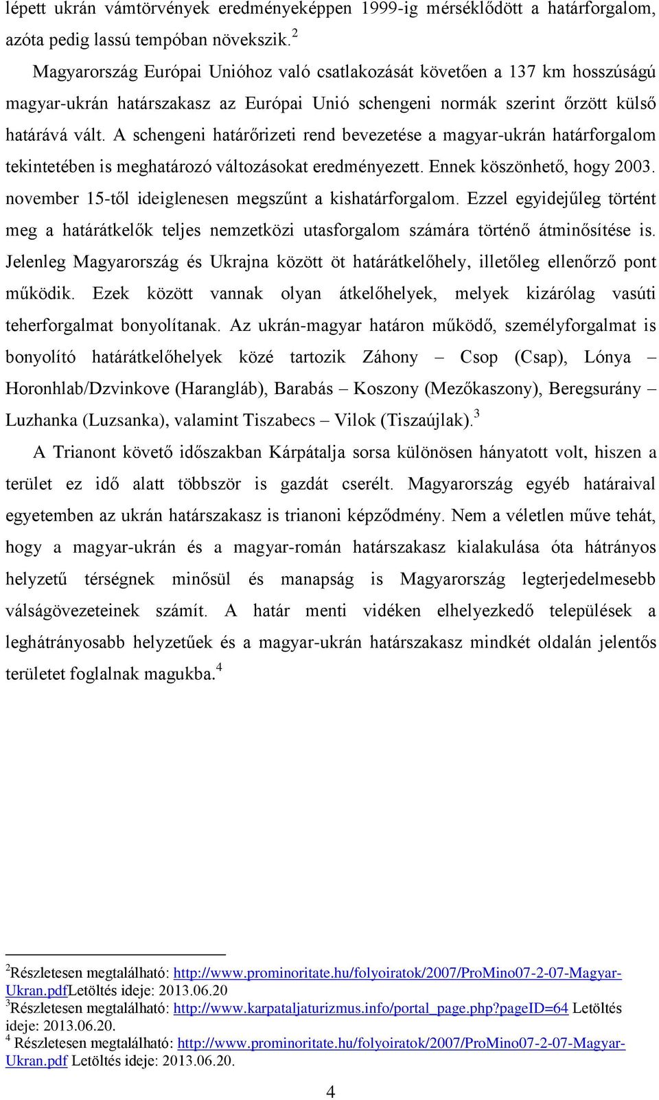 A schengeni határőrizeti rend bevezetése a magyar-ukrán határforgalom tekintetében is meghatározó változásokat eredményezett. Ennek köszönhető, hogy 2003.