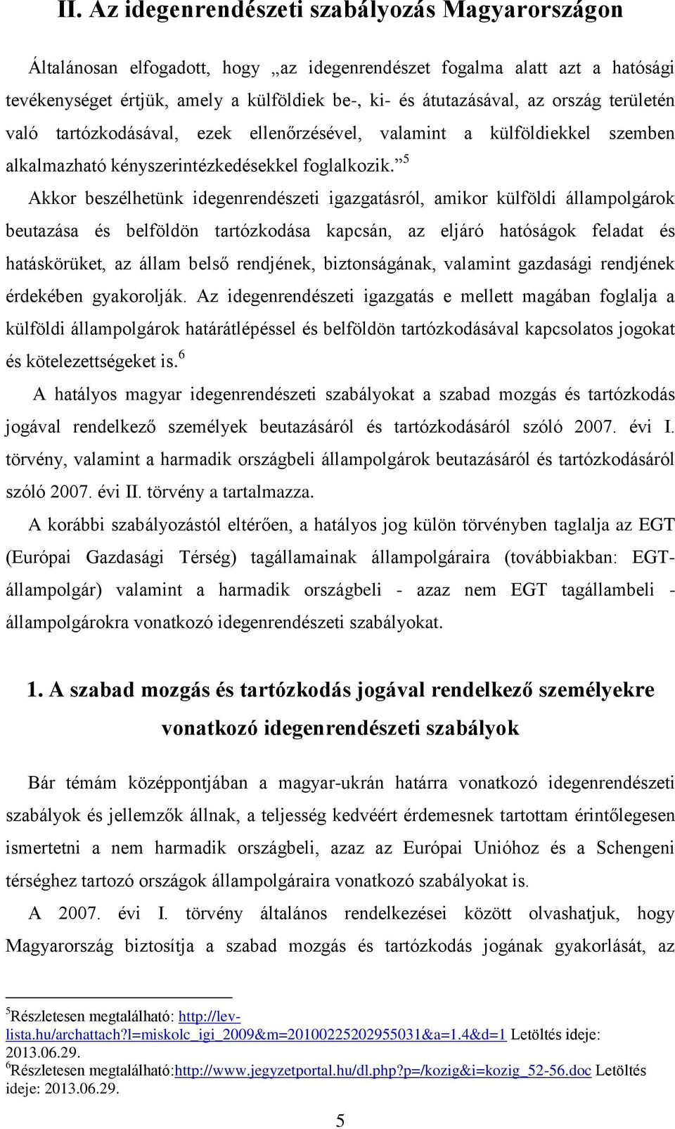 5 Akkor beszélhetünk idegenrendészeti igazgatásról, amikor külföldi állampolgárok beutazása és belföldön tartózkodása kapcsán, az eljáró hatóságok feladat és hatáskörüket, az állam belső rendjének,