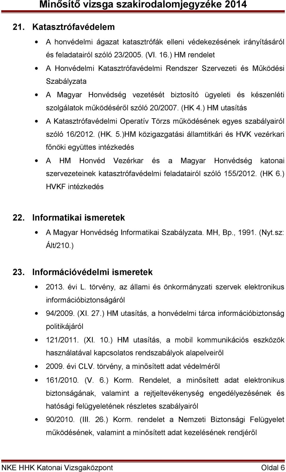 ) HM utasítás A Katasztrófavédelmi Operatív Törzs működésének egyes szabályairól szóló 16/2012. (HK. 5.