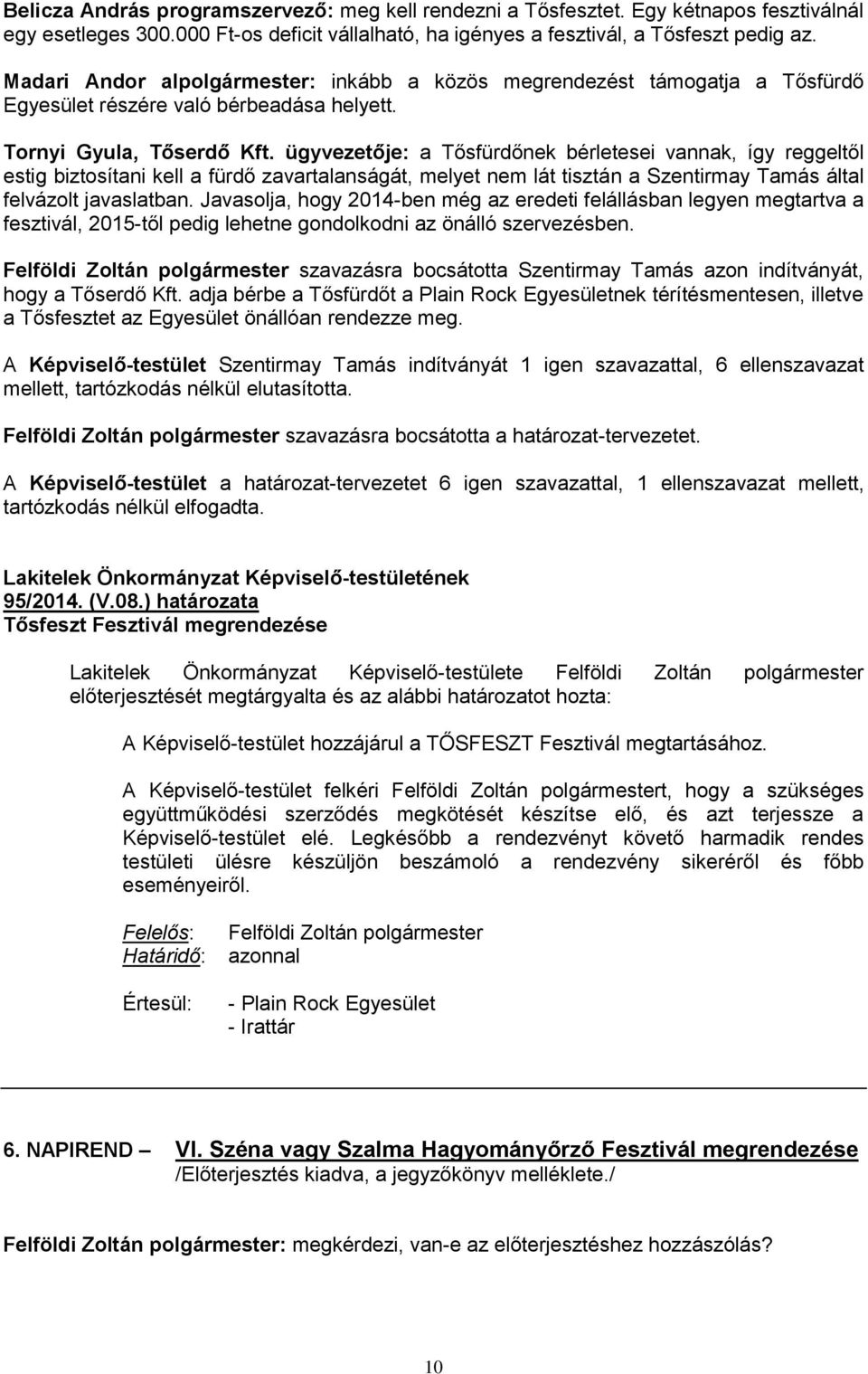 ügyvezetője: a Tősfürdőnek bérletesei vannak, így reggeltől estig biztosítani kell a fürdő zavartalanságát, melyet nem lát tisztán a Szentirmay Tamás által felvázolt javaslatban.