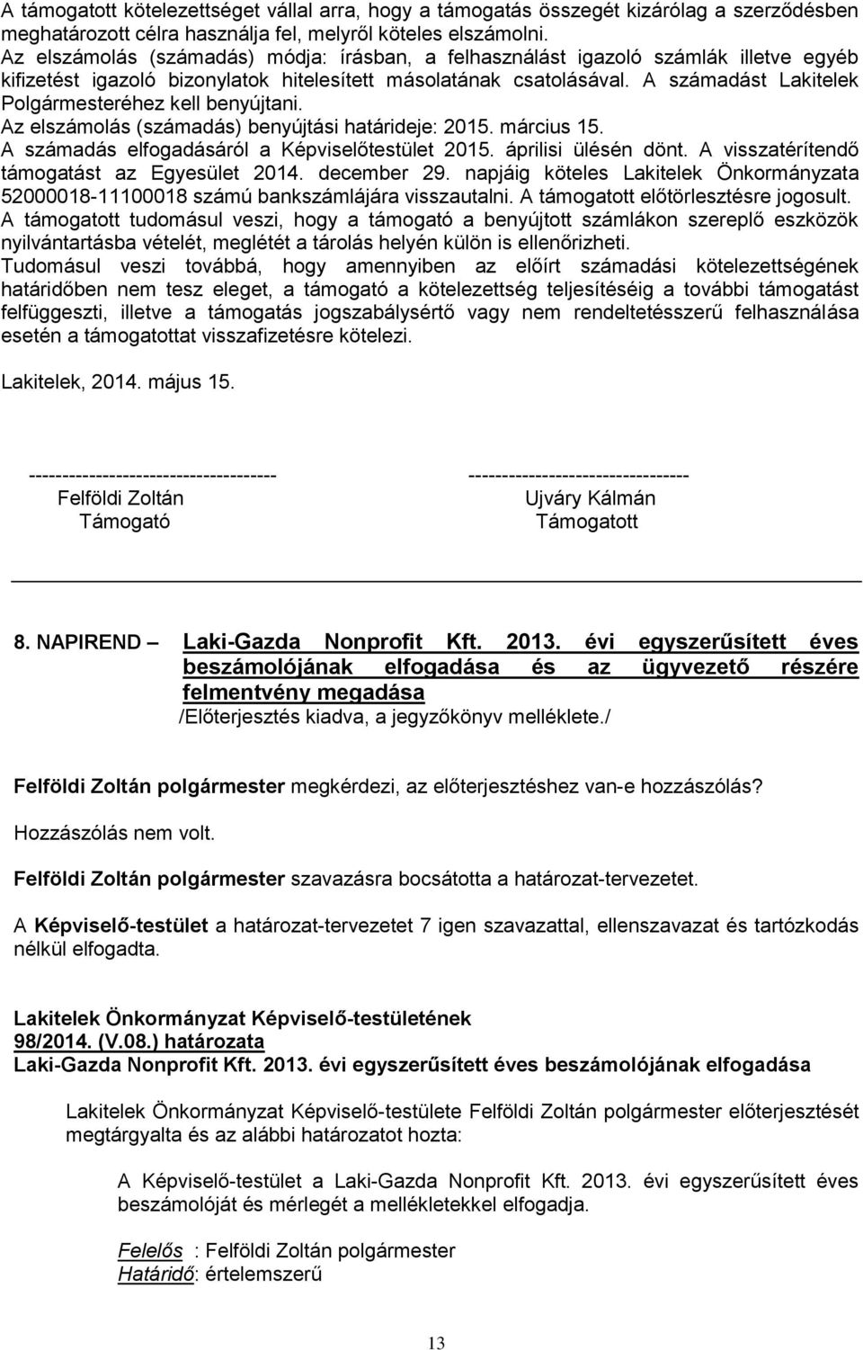A számadást Lakitelek Polgármesteréhez kell benyújtani. Az elszámolás (számadás) benyújtási határideje: 2015. március 15. A számadás elfogadásáról a Képviselőtestület 2015. áprilisi ülésén dönt.