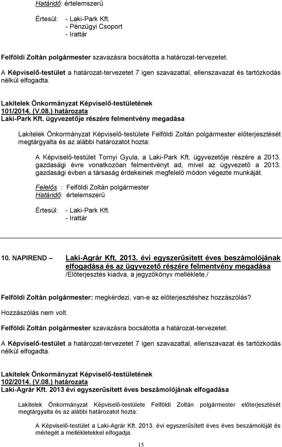 ügyvezetője részére felmentvény megadása Lakitelek Önkormányzat Képviselő-testülete Felföldi Zoltán polgármester előterjesztését megtárgyalta és az alábbi határozatot hozta: A Képviselő-testület