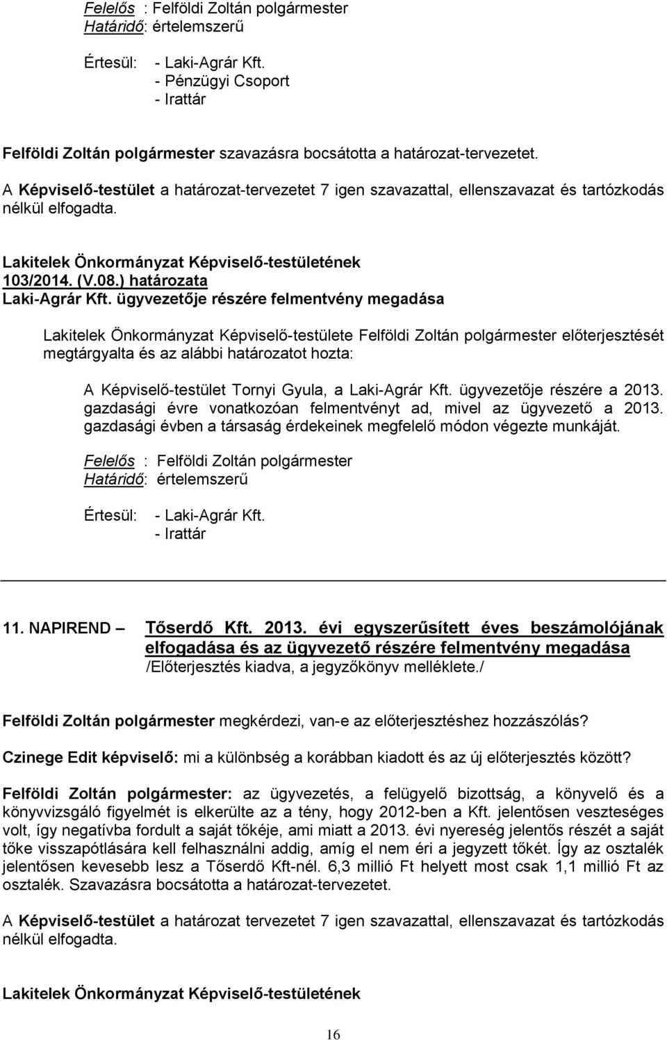 ügyvezetője részére felmentvény megadása Lakitelek Önkormányzat Képviselő-testülete Felföldi Zoltán polgármester előterjesztését megtárgyalta és az alábbi határozatot hozta: A Képviselő-testület