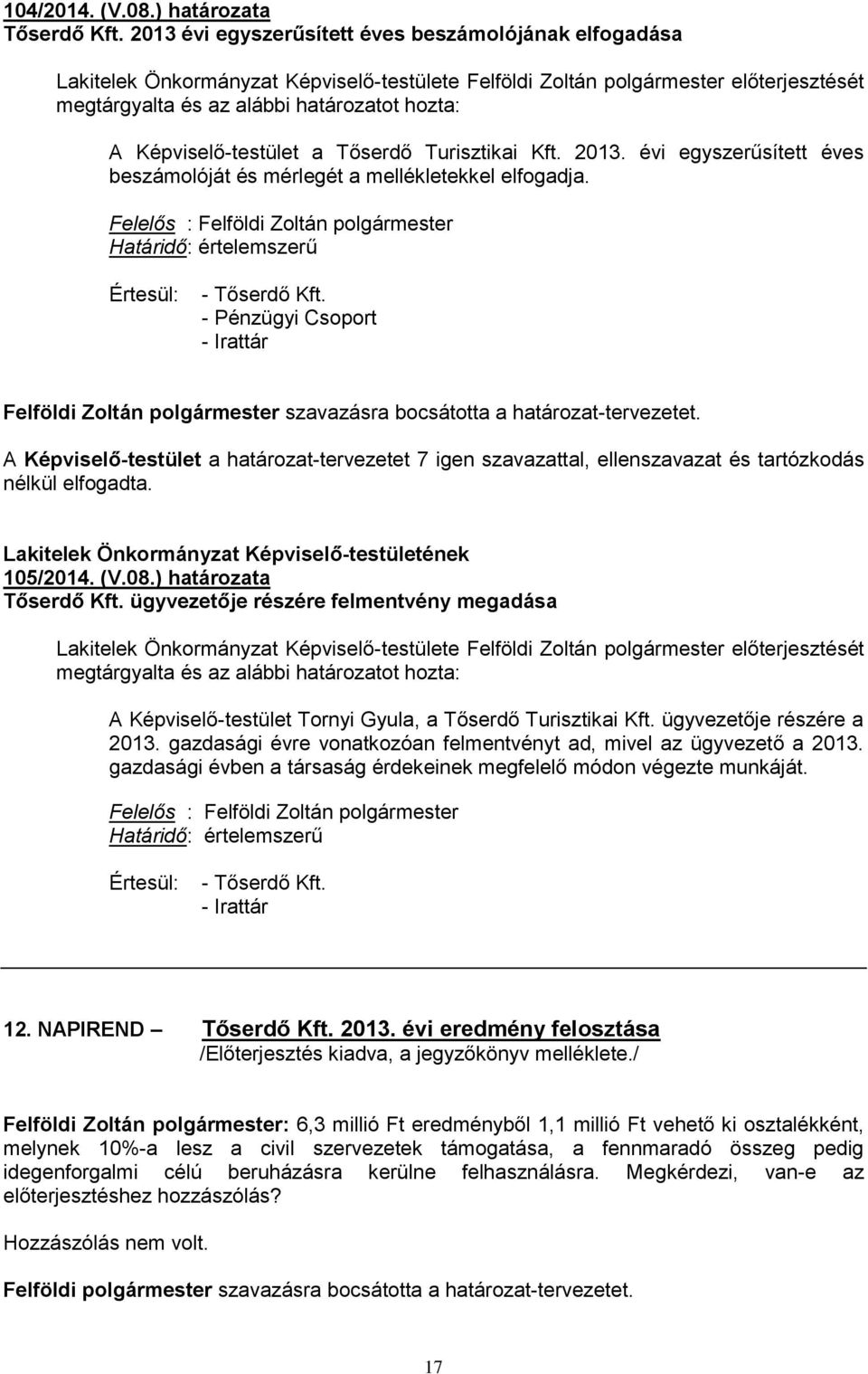Képviselő-testület a Tőserdő Turisztikai Kft. 2013. évi egyszerűsített éves beszámolóját és mérlegét a mellékletekkel elfogadja.