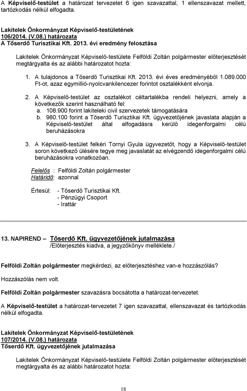 2013. évi éves eredményéből 1.089.000 Ft-ot, azaz egymillió-nyolcvankilencezer forintot osztalékként elvonja. 2.